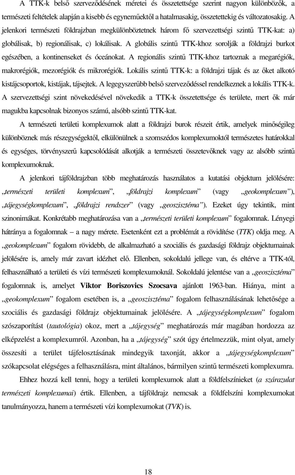 A globális szintű TTK-khoz sorolják a földrajzi burkot egészében, a kontinenseket és óceánokat. A regionális szintű TTK-khoz tartoznak a megarégiók, makrorégiók, mezorégiók és mikrorégiók.