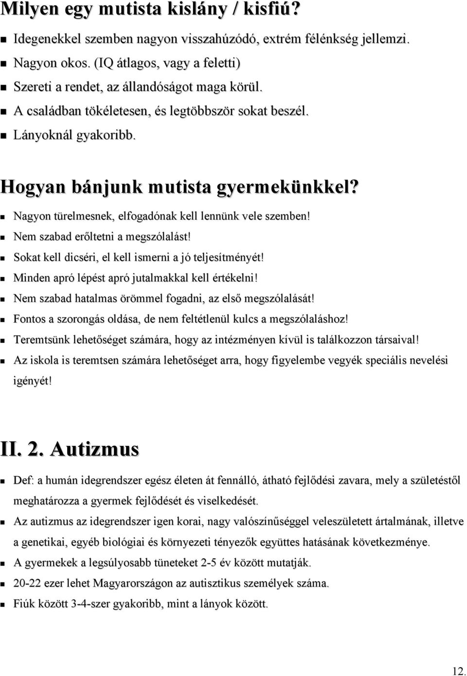 Nem szabad erőltetni a megszólalást! Sokat kell dicséri, el kell ismerni a jó teljesítményét! Minden apró lépést apró jutalmakkal kell értékelni!