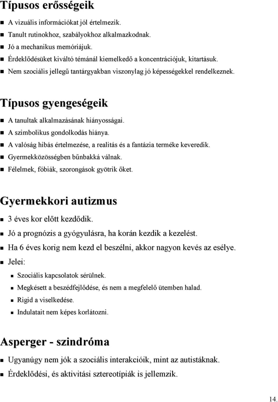 Típusos gyengeségeik A tanultak alkalmazásának hiányosságai. A szimbolikus gondolkodás hiánya. A valóság hibás értelmezése, a realitás és a fantázia terméke keveredik.