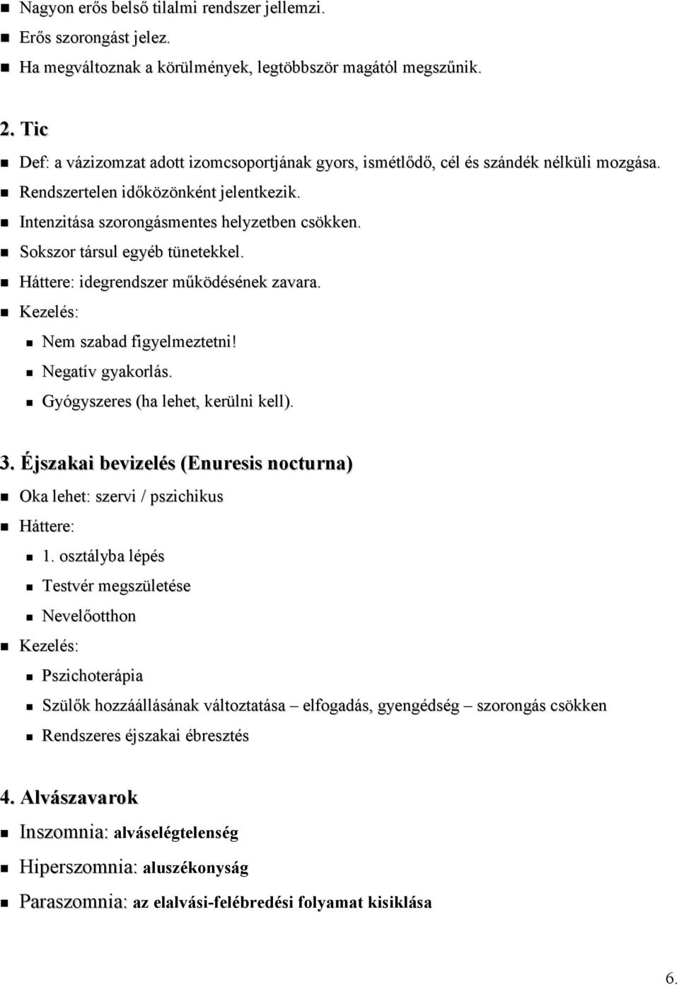 Sokszor társul egyéb tünetekkel. Háttere: idegrendszer működésének zavara. Kezelés: Nem szabad figyelmeztetni! Negatív gyakorlás. Gyógyszeres (ha lehet, kerülni kell). 3.