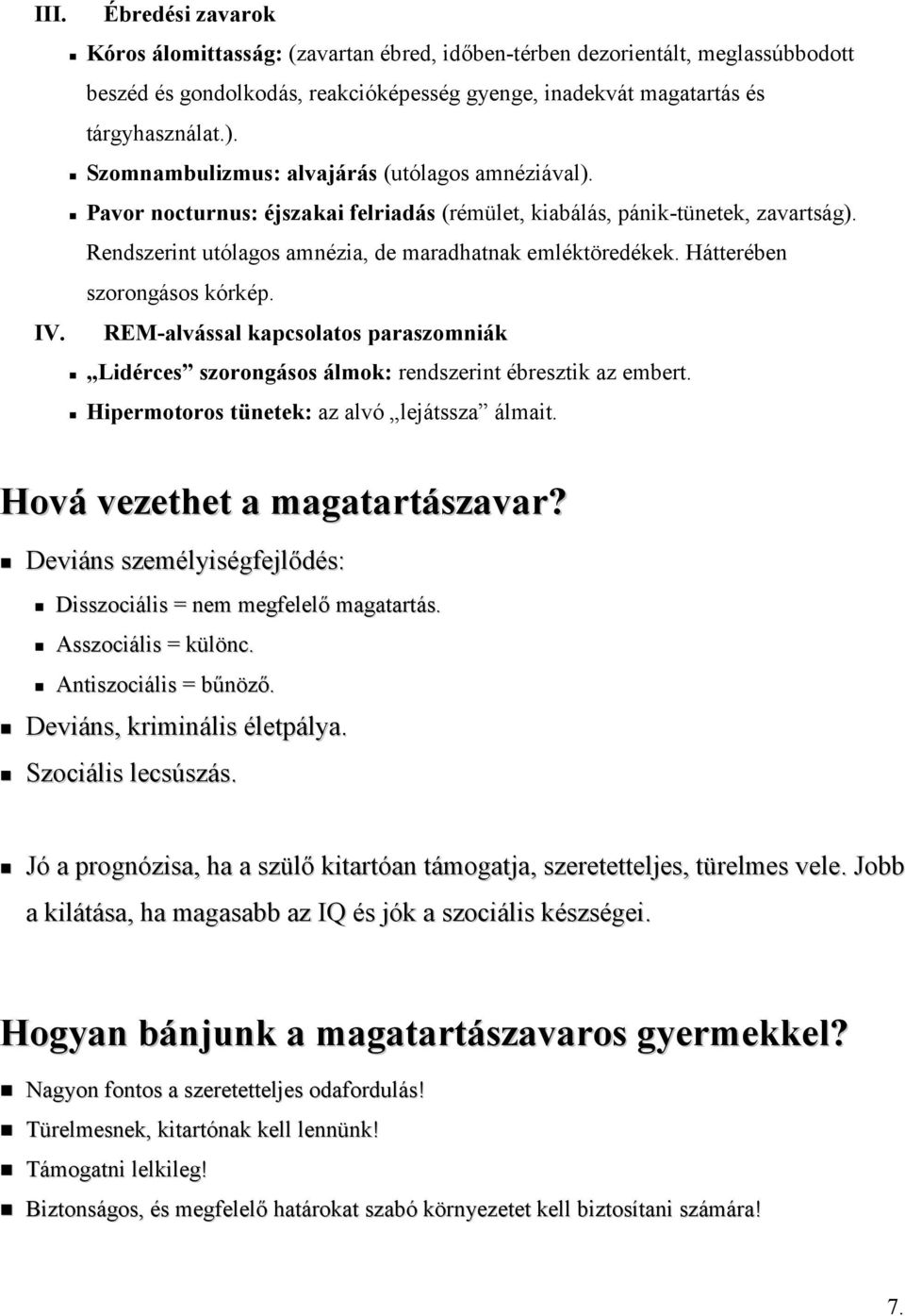 Hátterében szorongásos kórkép. IV. REM-alvással kapcsolatos paraszomniák Lidérces szorongásos álmok: rendszerint ébresztik az embert. Hipermotoros tünetek: az alvó lejátssza álmait.