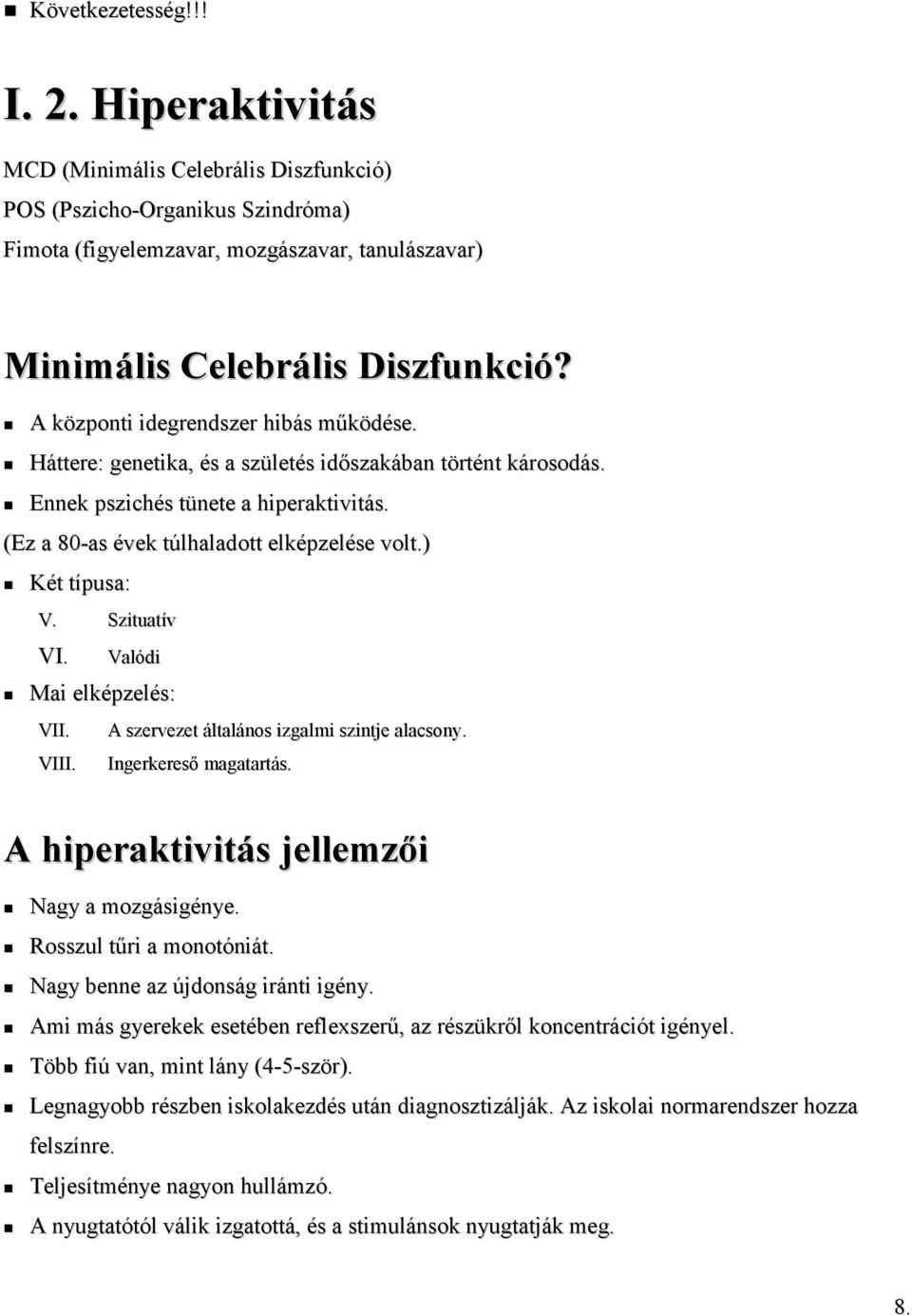 ) Két típusa: V. Szituatív VI. Valódi Mai elképzelés: VII. A szervezet általános izgalmi szintje alacsony. VIII. Ingerkereső magatartás. A hiperaktivitás jellemzői Nagy a mozgásigénye.