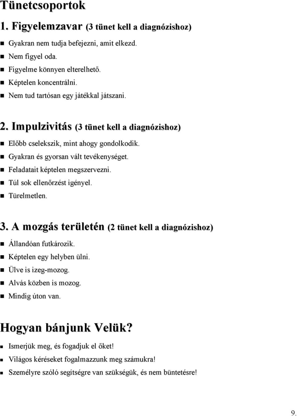 Feladatait képtelen megszervezni. Túl sok ellenőrzést igényel. Türelmetlen. 3. A mozgás területén (2 tünet kell a diagnózishoz) Állandóan futkározik. Képtelen egy helyben ülni.