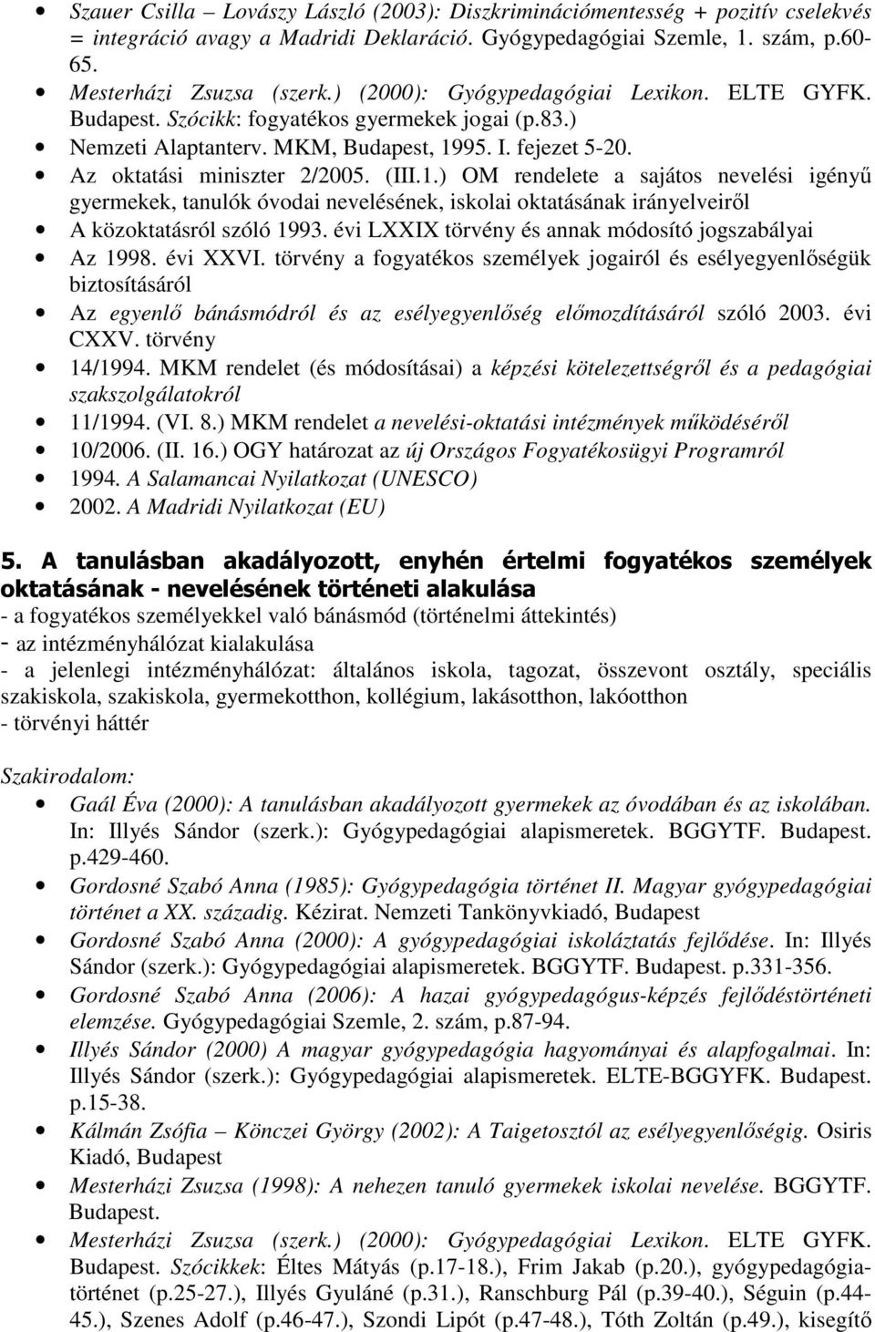 95. I. fejezet 5-20. Az oktatási miniszter 2/2005. (III.1.) OM rendelete a sajátos nevelési igényű gyermekek, tanulók óvodai nevelésének, iskolai oktatásának irányelveiről A közoktatásról szóló 1993.