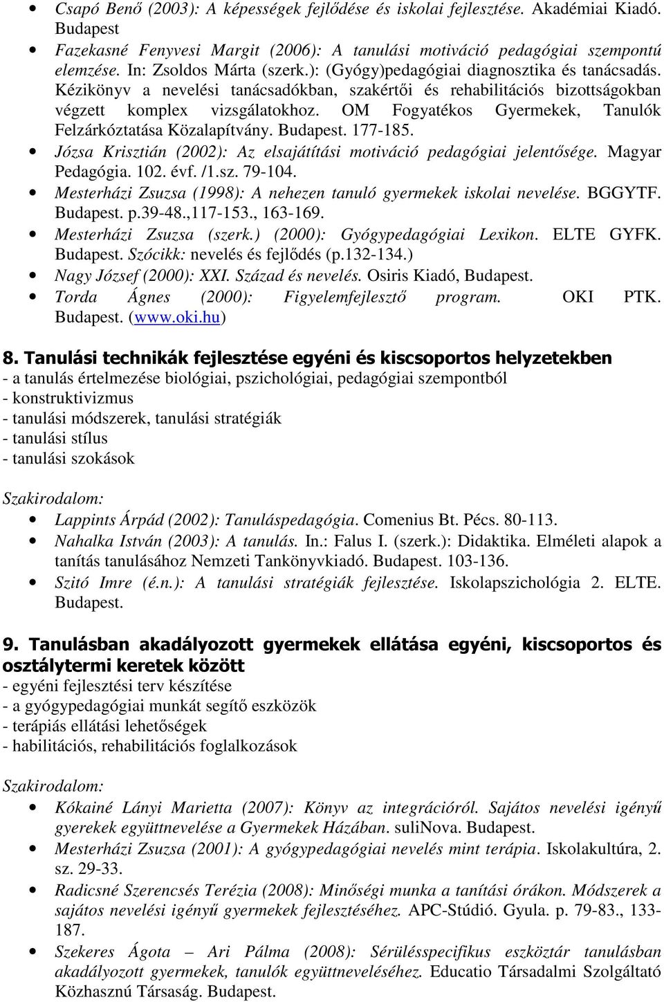 OM Fogyatékos Gyermekek, Tanulók Felzárkóztatása Közalapítvány. 177-185. Józsa Krisztián (2002): Az elsajátítási motiváció pedagógiai jelentősége. Magyar Pedagógia. 102. évf. /1.sz. 79-104. p.39-48.