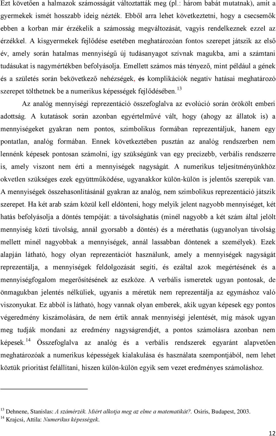 A kisgyermekek fejlődése esetében meghatározóan fontos szerepet játszik az első év, amely során hatalmas mennyiségű új tudásanyagot szívnak magukba, ami a számtani tudásukat is nagymértékben