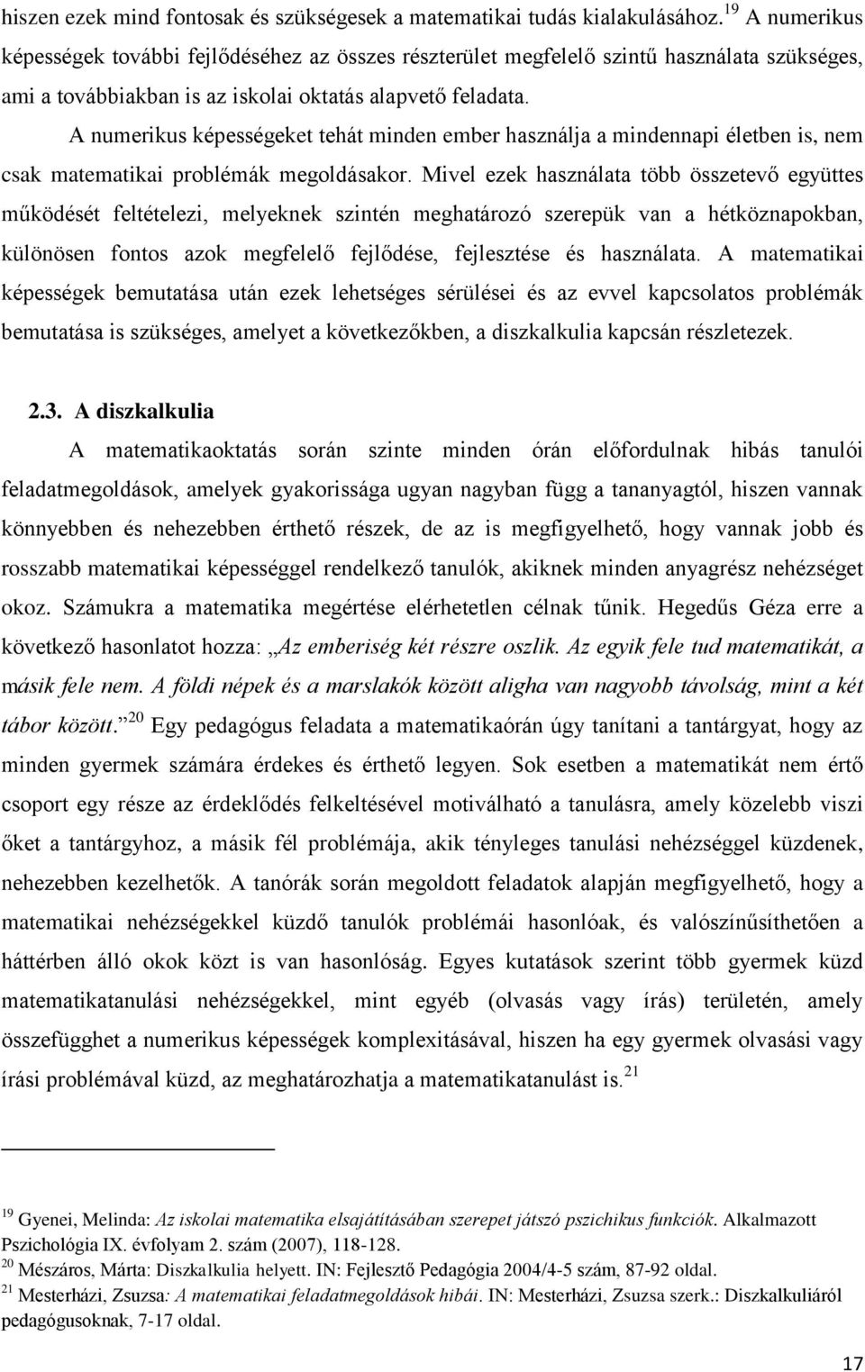 A numerikus képességeket tehát minden ember használja a mindennapi életben is, nem csak matematikai problémák megoldásakor.