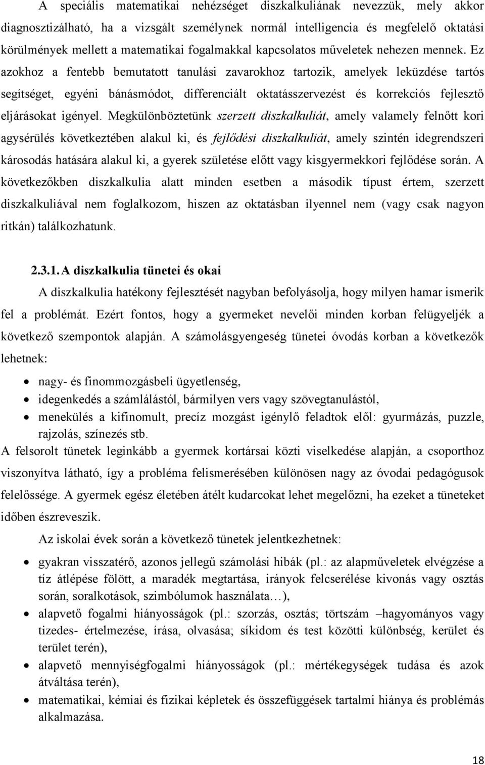 Ez azokhoz a fentebb bemutatott tanulási zavarokhoz tartozik, amelyek leküzdése tartós segítséget, egyéni bánásmódot, differenciált oktatásszervezést és korrekciós fejlesztő eljárásokat igényel.