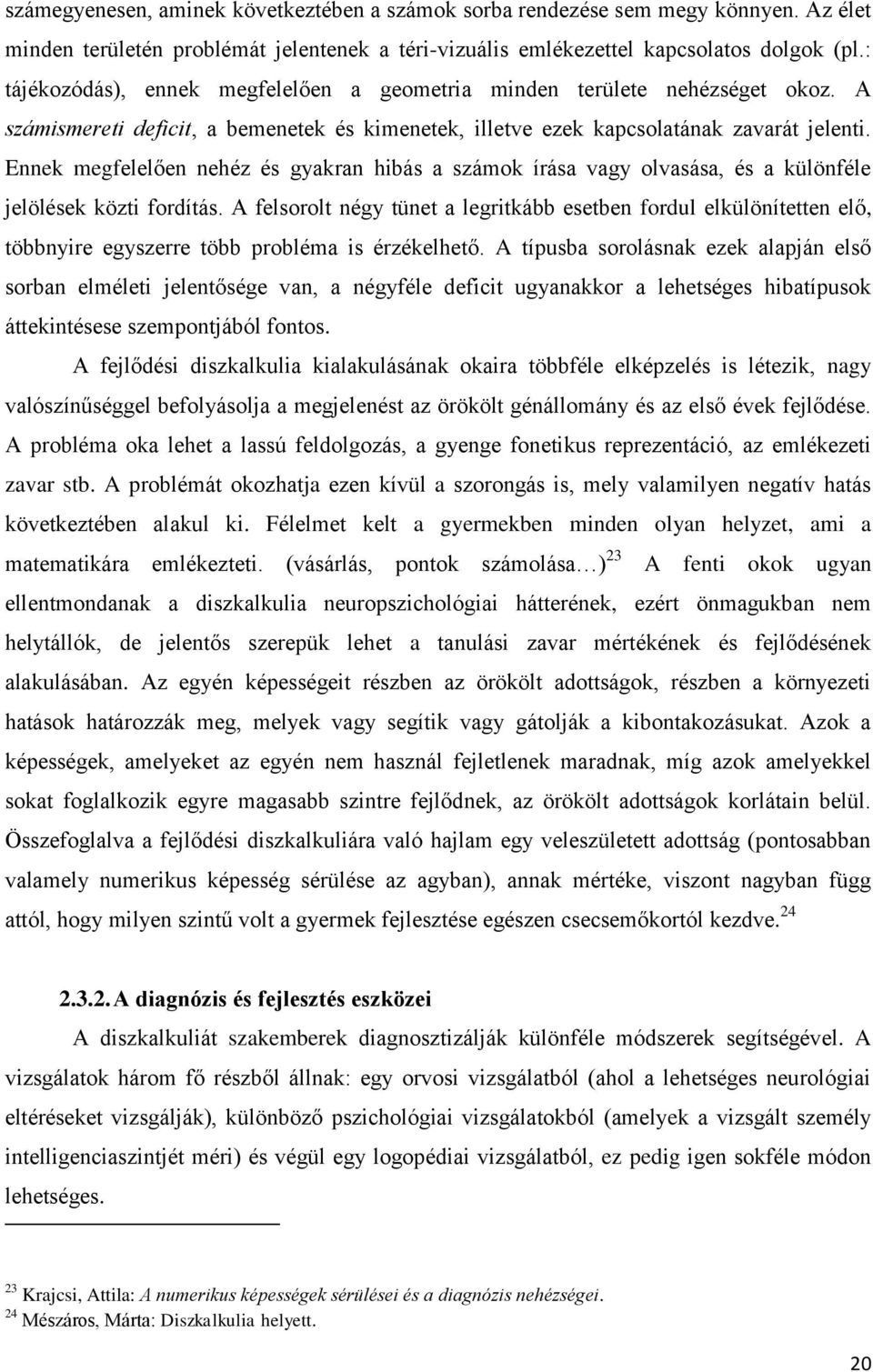 Ennek megfelelően nehéz és gyakran hibás a számok írása vagy olvasása, és a különféle jelölések közti fordítás.