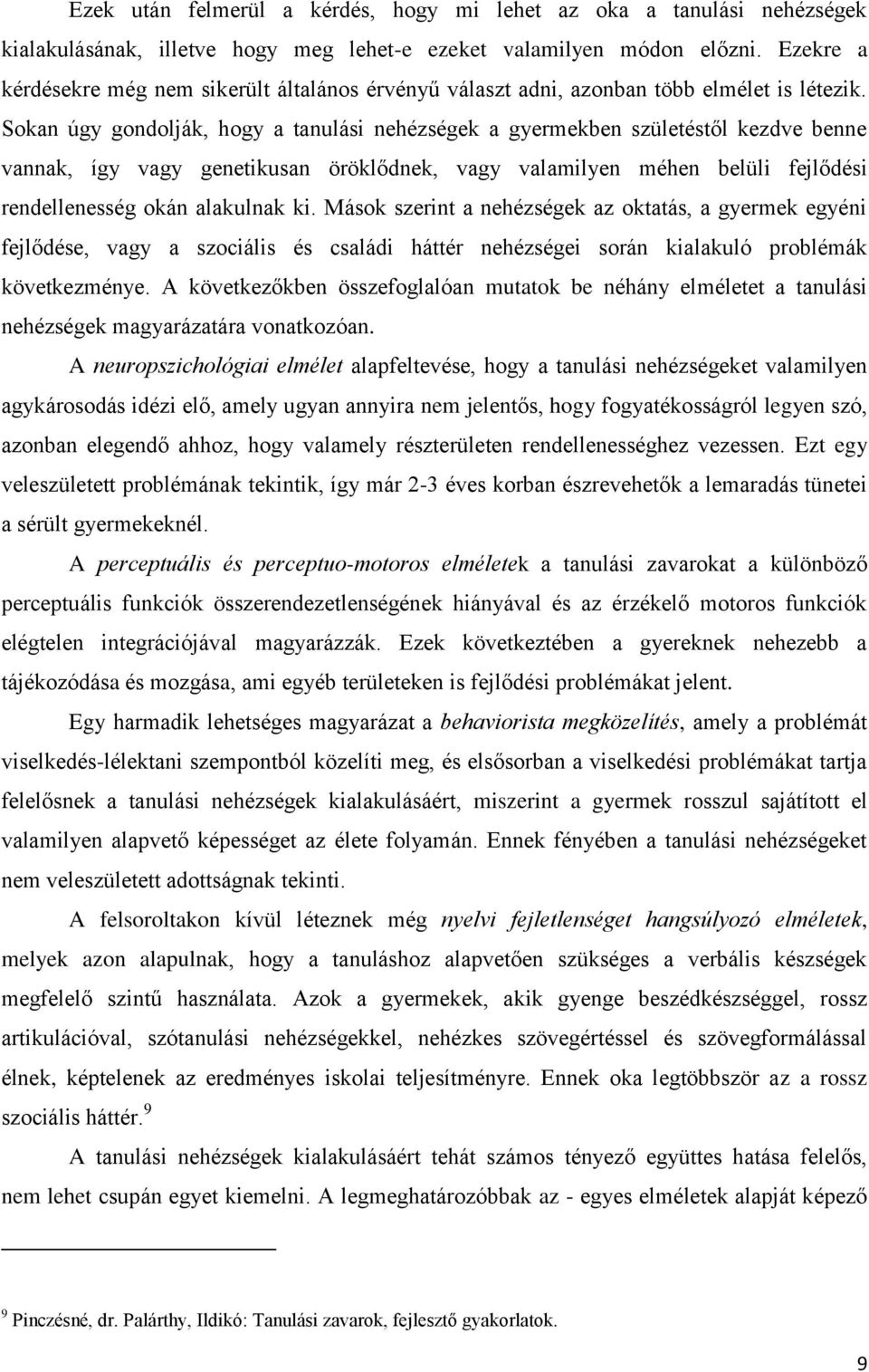 Sokan úgy gondolják, hogy a tanulási nehézségek a gyermekben születéstől kezdve benne vannak, így vagy genetikusan öröklődnek, vagy valamilyen méhen belüli fejlődési rendellenesség okán alakulnak ki.