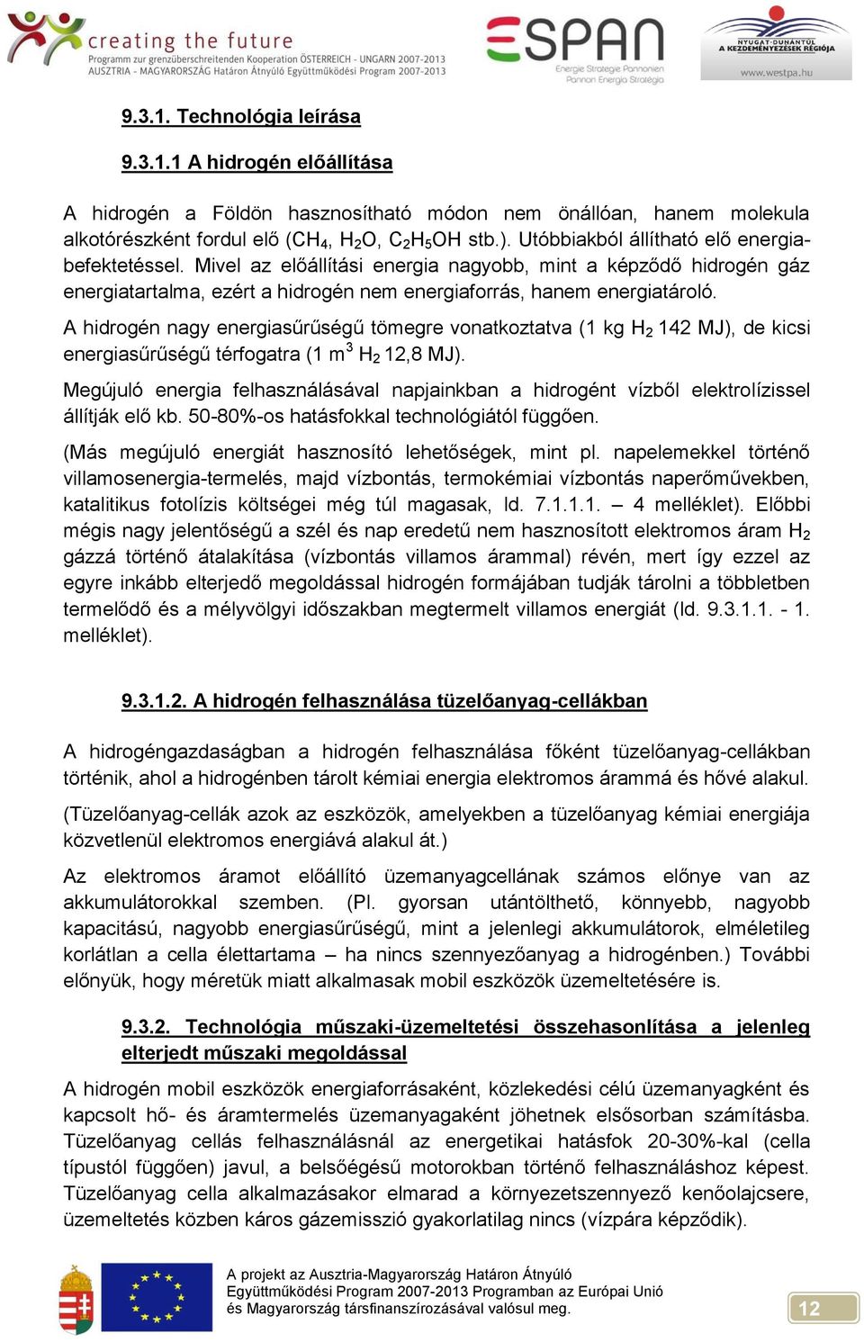 A hidrogén nagy energiasűrűségű tömegre vonatkoztatva (1 kg H 2 142 MJ), de kicsi energiasűrűségű térfogatra (1 m 3 H 2 12,8 MJ).