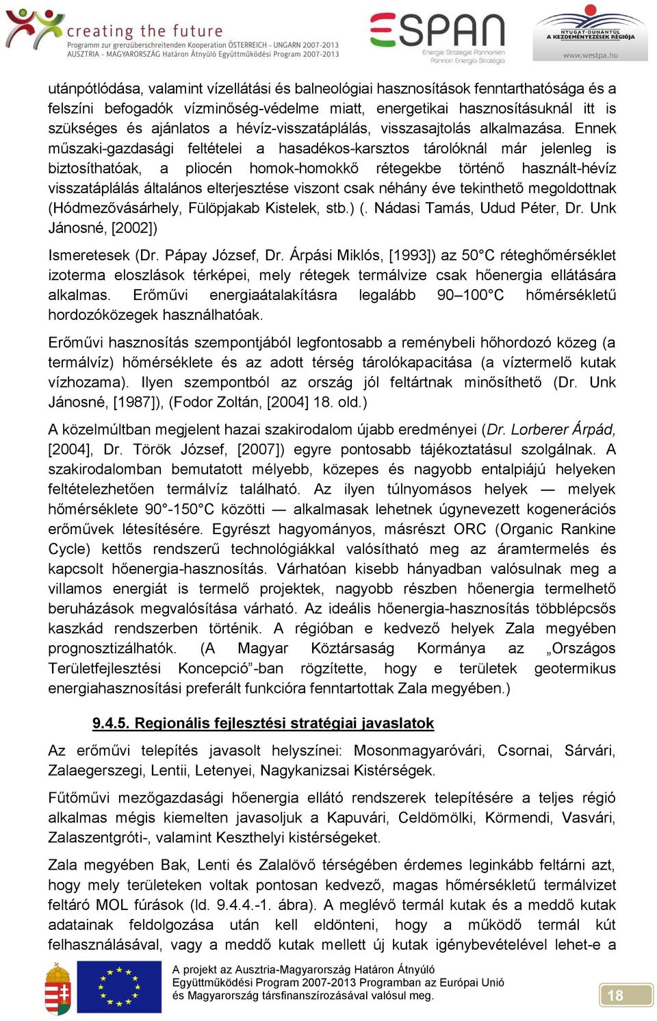 Ennek műszaki-gazdasági feltételei a hasadékos-karsztos tárolóknál már jelenleg is biztosíthatóak, a pliocén homok-homokkő rétegekbe történő használt-hévíz visszatáplálás általános elterjesztése