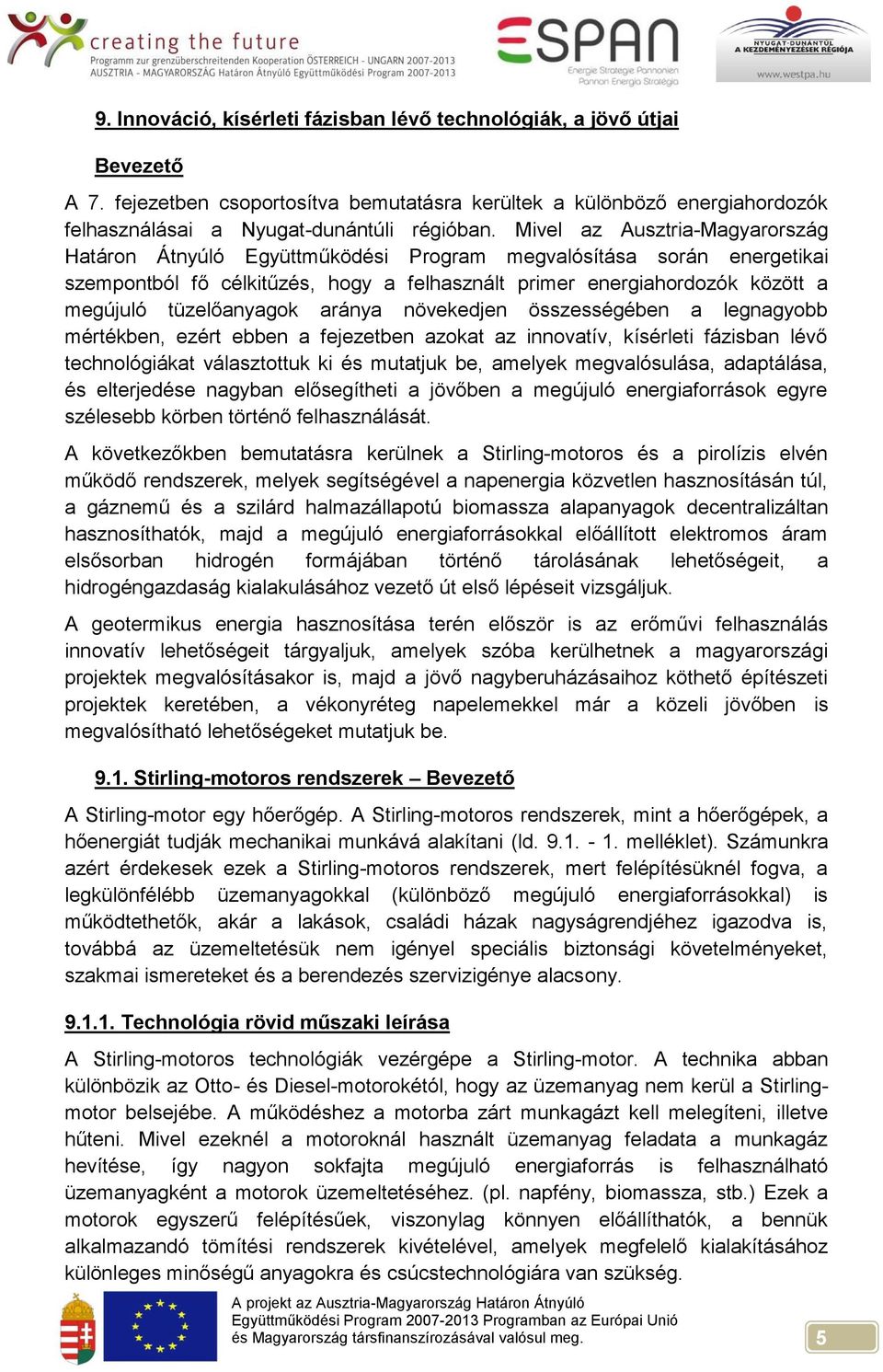 tüzelőanyagok aránya növekedjen összességében a legnagyobb mértékben, ezért ebben a fejezetben azokat az innovatív, kísérleti fázisban lévő technológiákat választottuk ki és mutatjuk be, amelyek