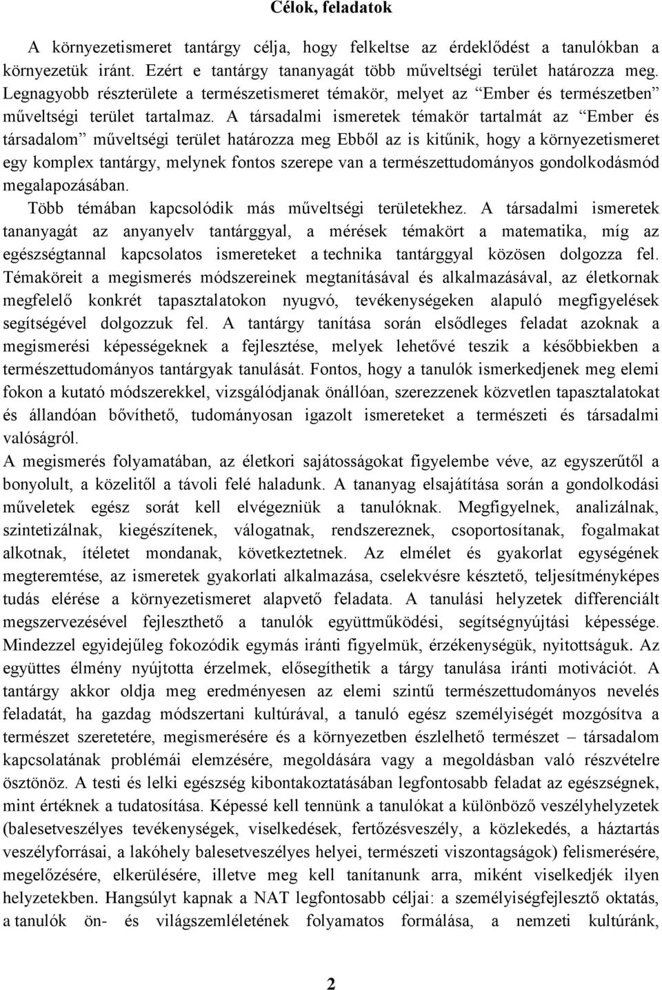 A társadalmi ismeretek témakör tartalmát az Ember és társadalom műveltségi terület határozza meg Ebből az is kitűnik, hogy a környezetismeret egy komplex tantárgy, melynek fontos szerepe van a