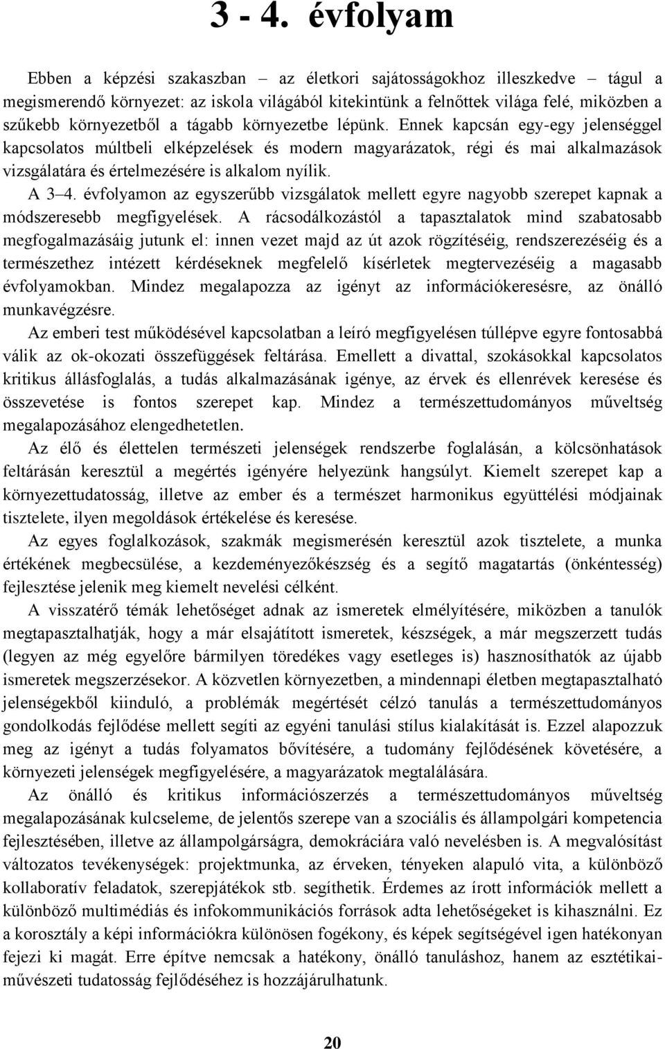 Ennek kapcsán egy-egy jelenséggel kapcsolatos múltbeli elképzelések és modern magyarázatok, régi és mai alkalmazások vizsgálatára és értelmezésére is alkalom nyílik. A 3 4.