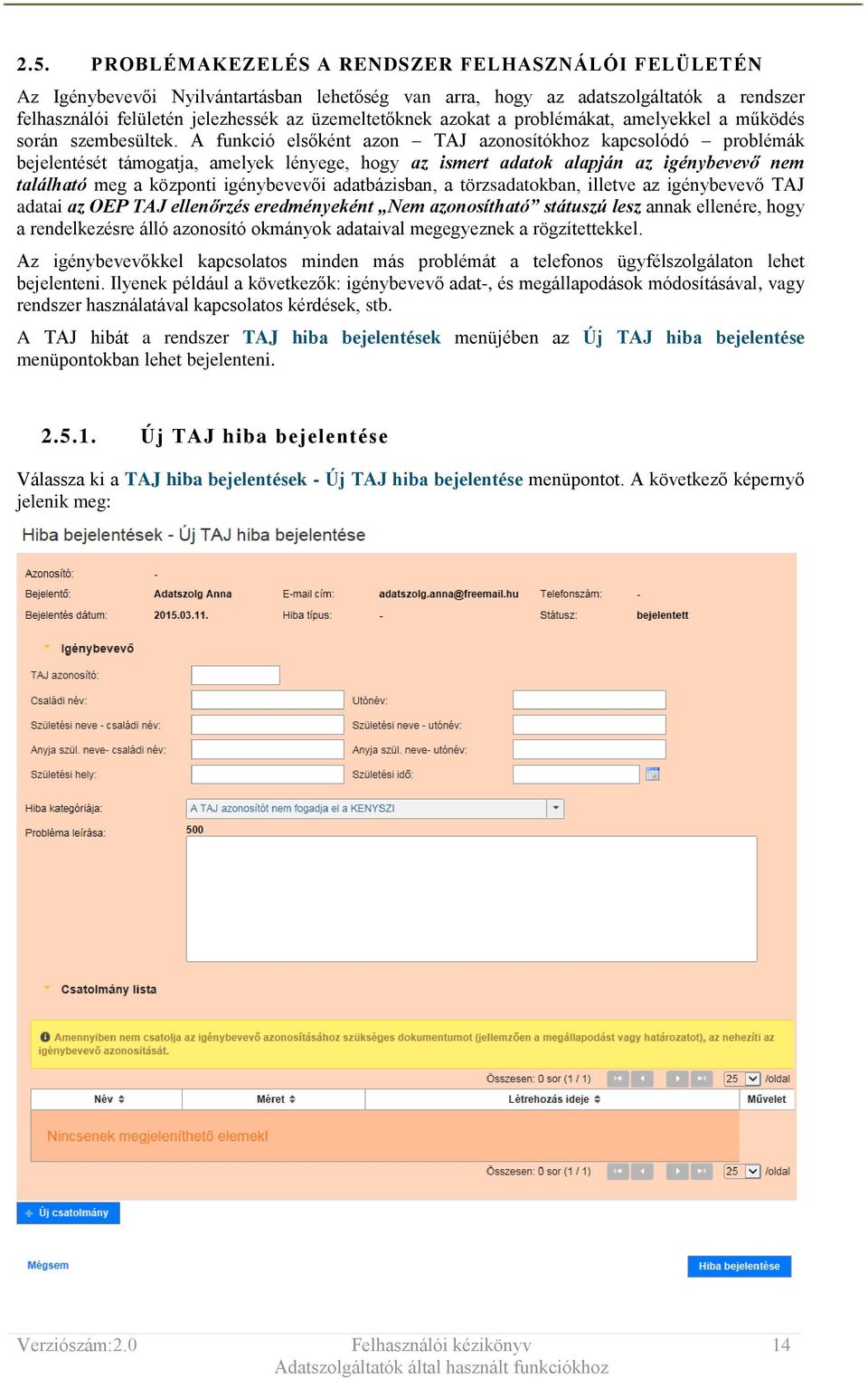 A funkció elsőként azon TAJ azonosítókhoz kapcsolódó problémák bejelentését támogatja, amelyek lényege, hogy az ismert adatok alapján az igénybevevő nem található meg a központi igénybevevői