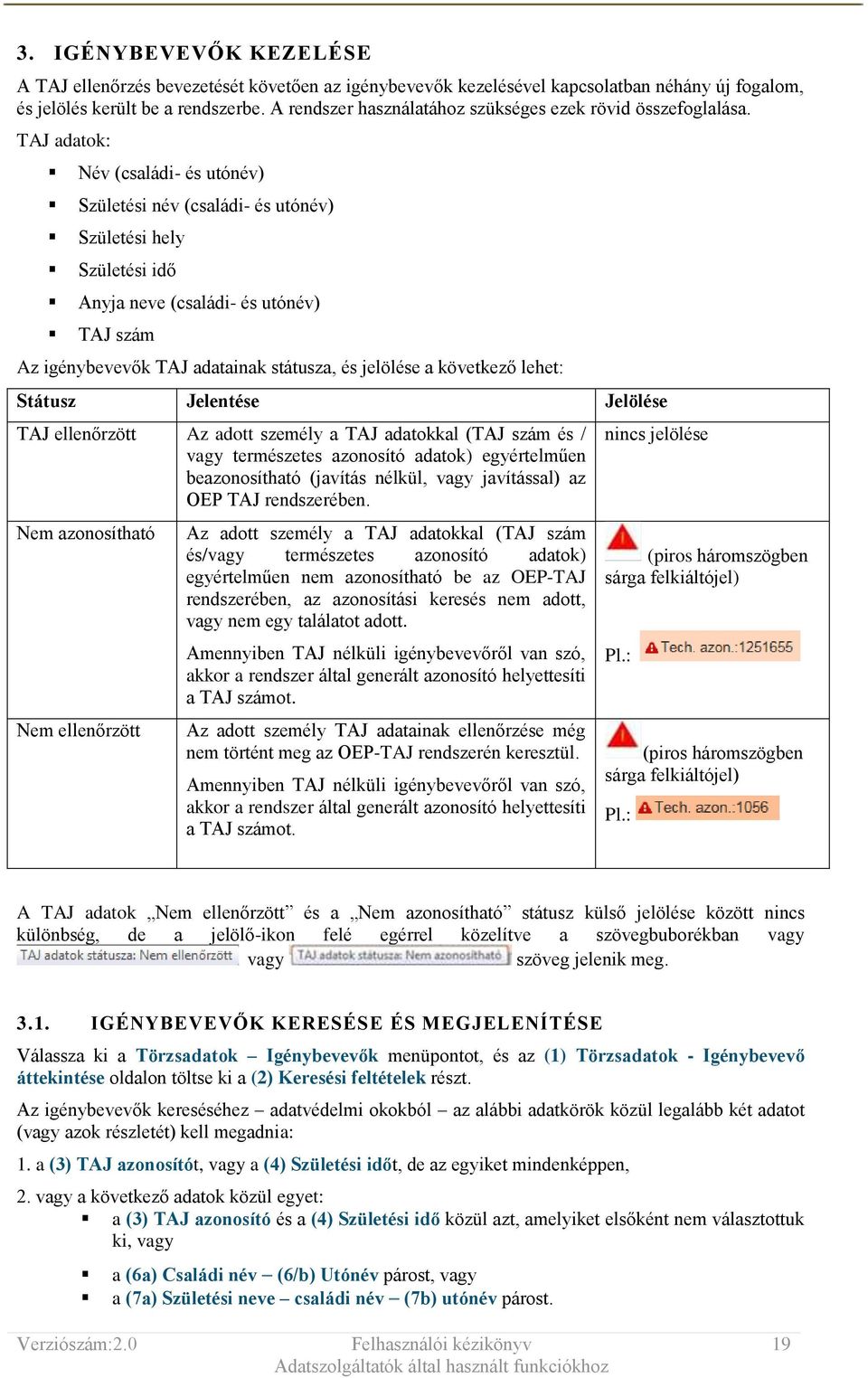 TAJ adatok: Név (családi- és utónév) Születési név (családi- és utónév) Születési hely Születési idő Anyja neve (családi- és utónév) TAJ szám Az igénybevevők TAJ adatainak státusza, és jelölése a