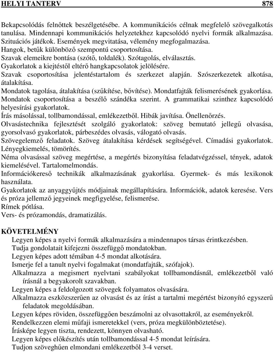 Gyakorlatok a kiejtéstől eltérő hangkapcsolatok jelölésére. Szavak csoportosítása jelentéstartalom és szerkezet alapján. Szószerkezetek alkotása, átalakítása.