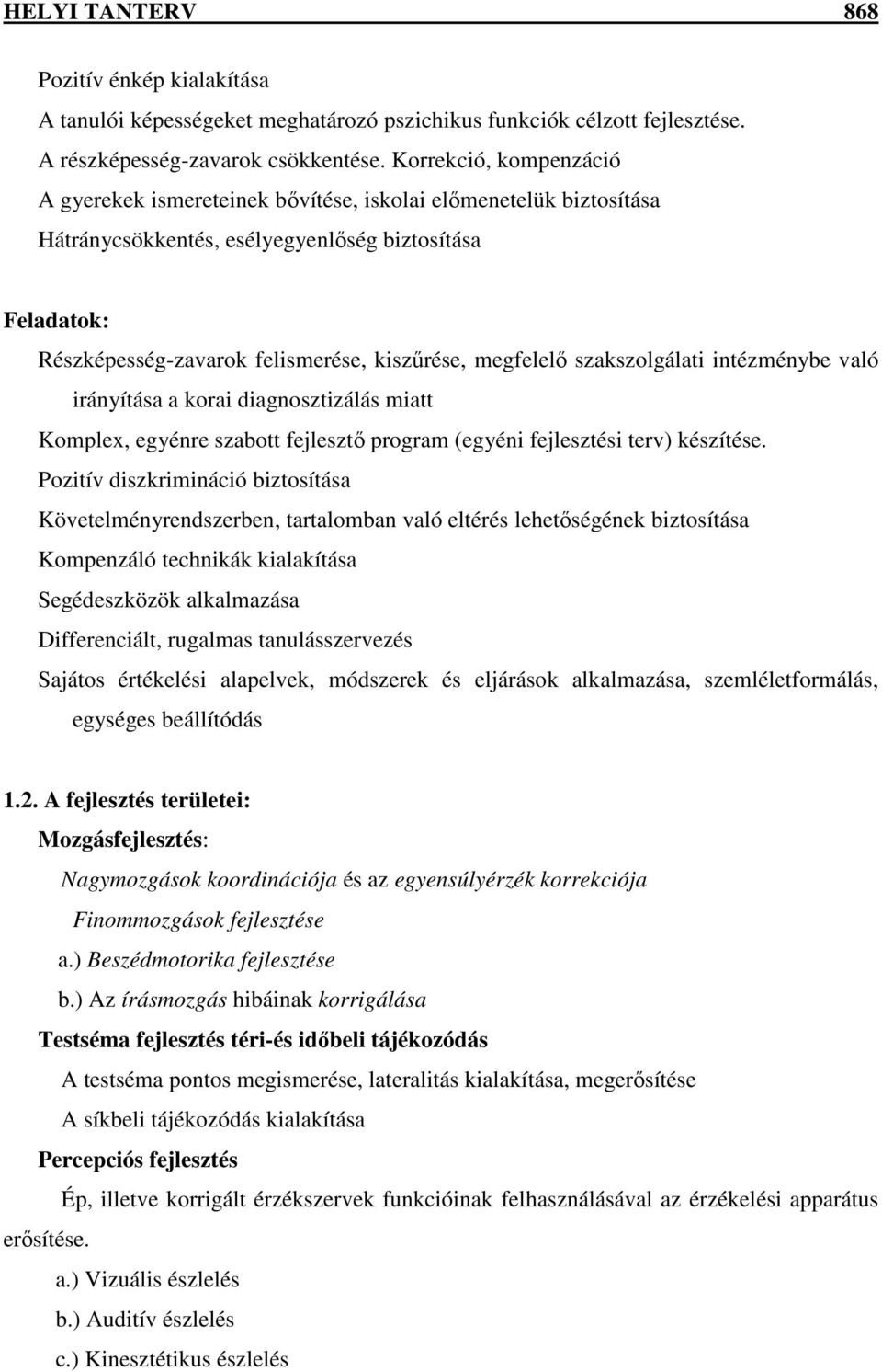 megfelelő szakszolgálati intézménybe való irányítása a korai diagnosztizálás miatt Komplex, egyénre szabott fejlesztő program (egyéni fejlesztési terv) készítése.