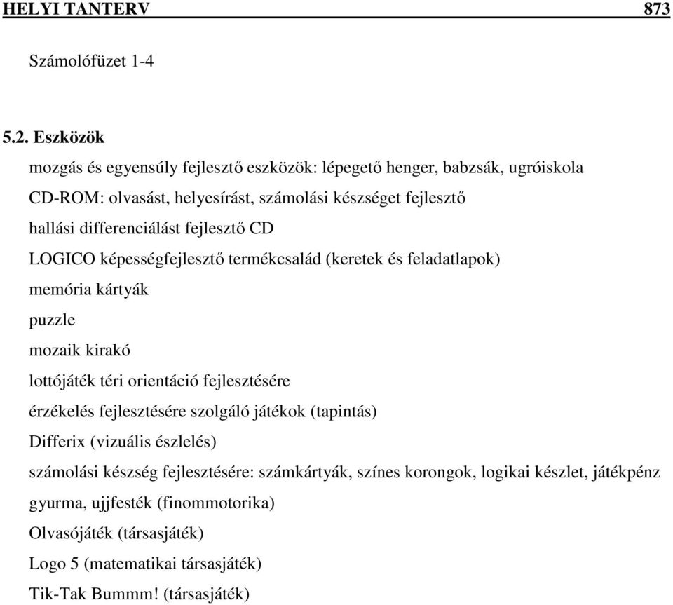 differenciálást fejlesztő CD LOGICO képességfejlesztő termékcsalád (keretek és feladatlapok) memória kártyák puzzle mozaik kirakó lottójáték téri orientáció