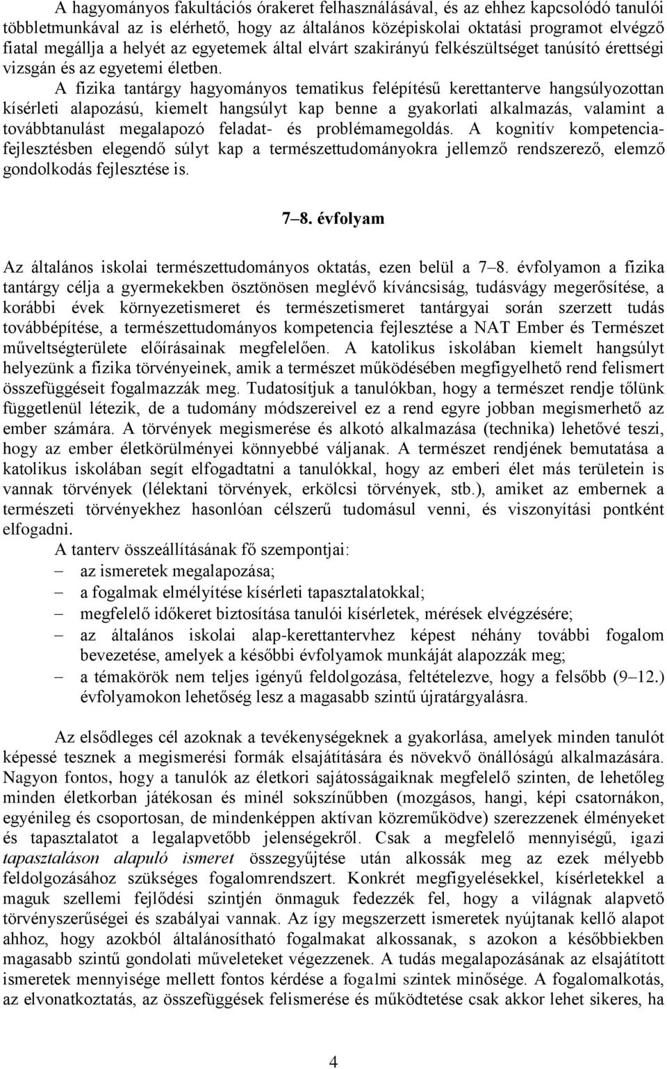 A fizika tantárgy hagyományos tematikus felépítésű kerettanterve hangsúlyozottan kísérleti alapozású, kiemelt hangsúlyt kap benne a gyakorlati alkalmazás, valamint a továbbtanulást megalapozó