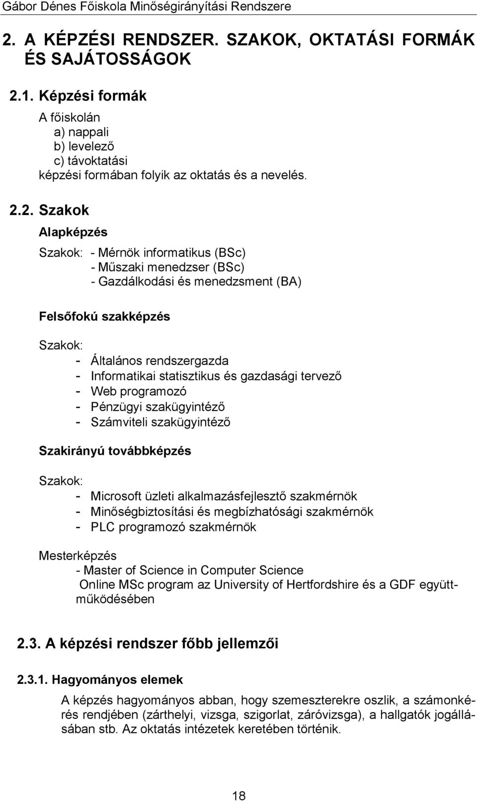 gazdasági tervező - Web programozó - Pénzügyi szakügyintéző - Számviteli szakügyintéző Szakirányú továbbképzés Szakok: - Microsoft üzleti alkalmazásfejlesztő szakmérnök - Minőségbiztosítási és