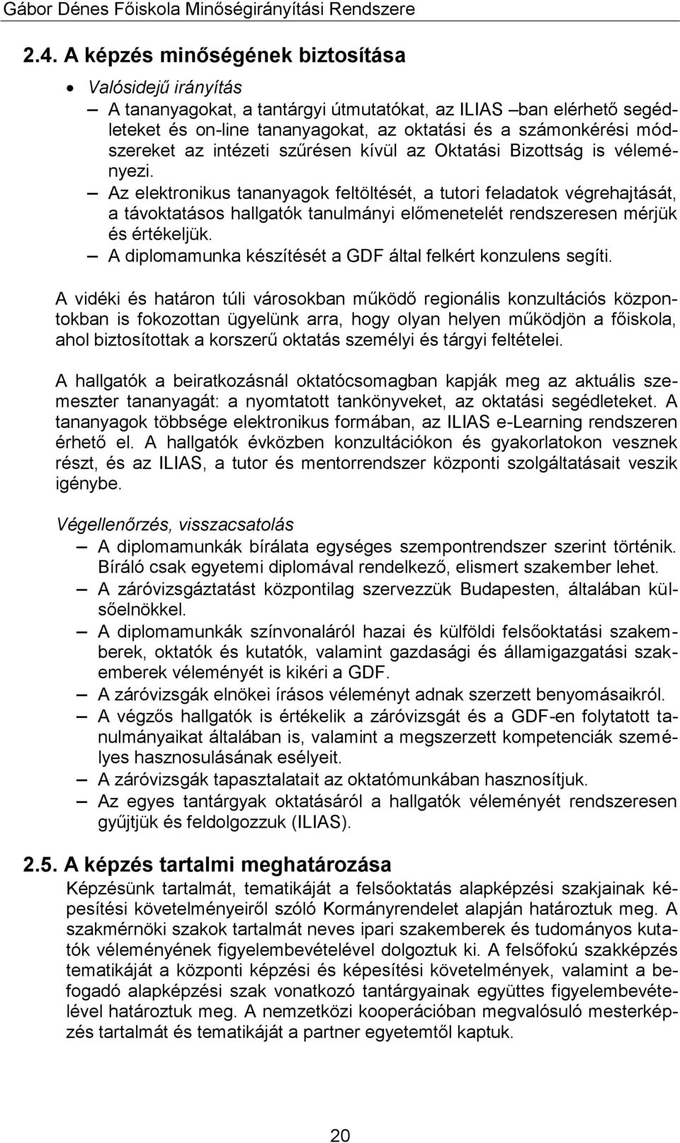 Az elektronikus tananyagok feltöltését, a tutori feladatok végrehajtását, a távoktatásos hallgatók tanulmányi előmenetelét rendszeresen mérjük és értékeljük.