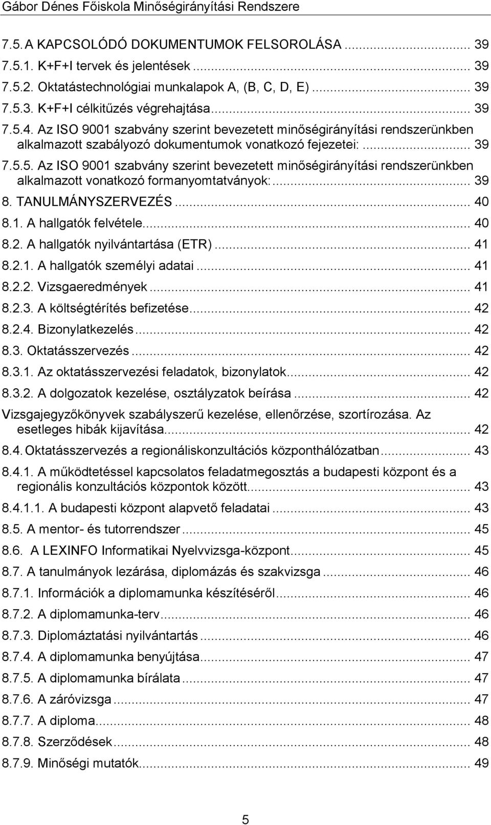 5. Az ISO 9001 szabvány szerint bevezetett minőségirányítási rendszerünkben alkalmazott vonatkozó formanyomtatványok:... 39 8. TANULMÁNYSZERVEZÉS... 40 8.1. A hallgatók felvétele... 40 8.2.