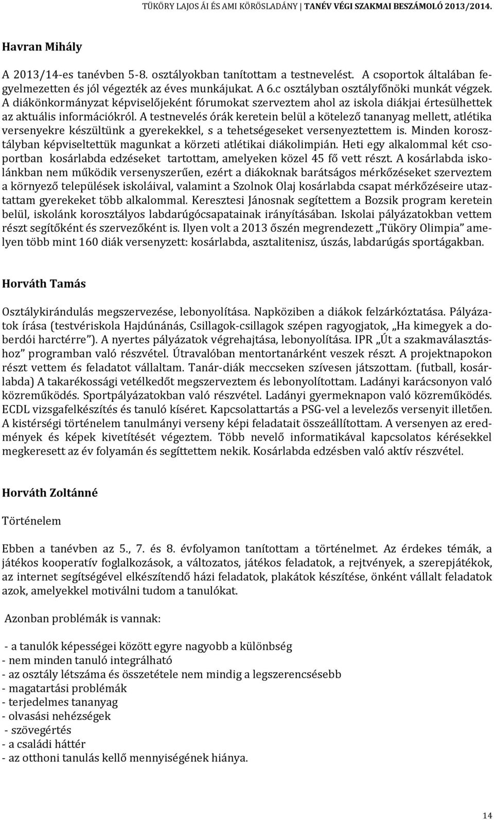 A testnevelés órák keretein belül a kötelező tananyag mellett, atlétika versenyekre készültünk a gyerekekkel, s a tehetségeseket versenyeztettem is.