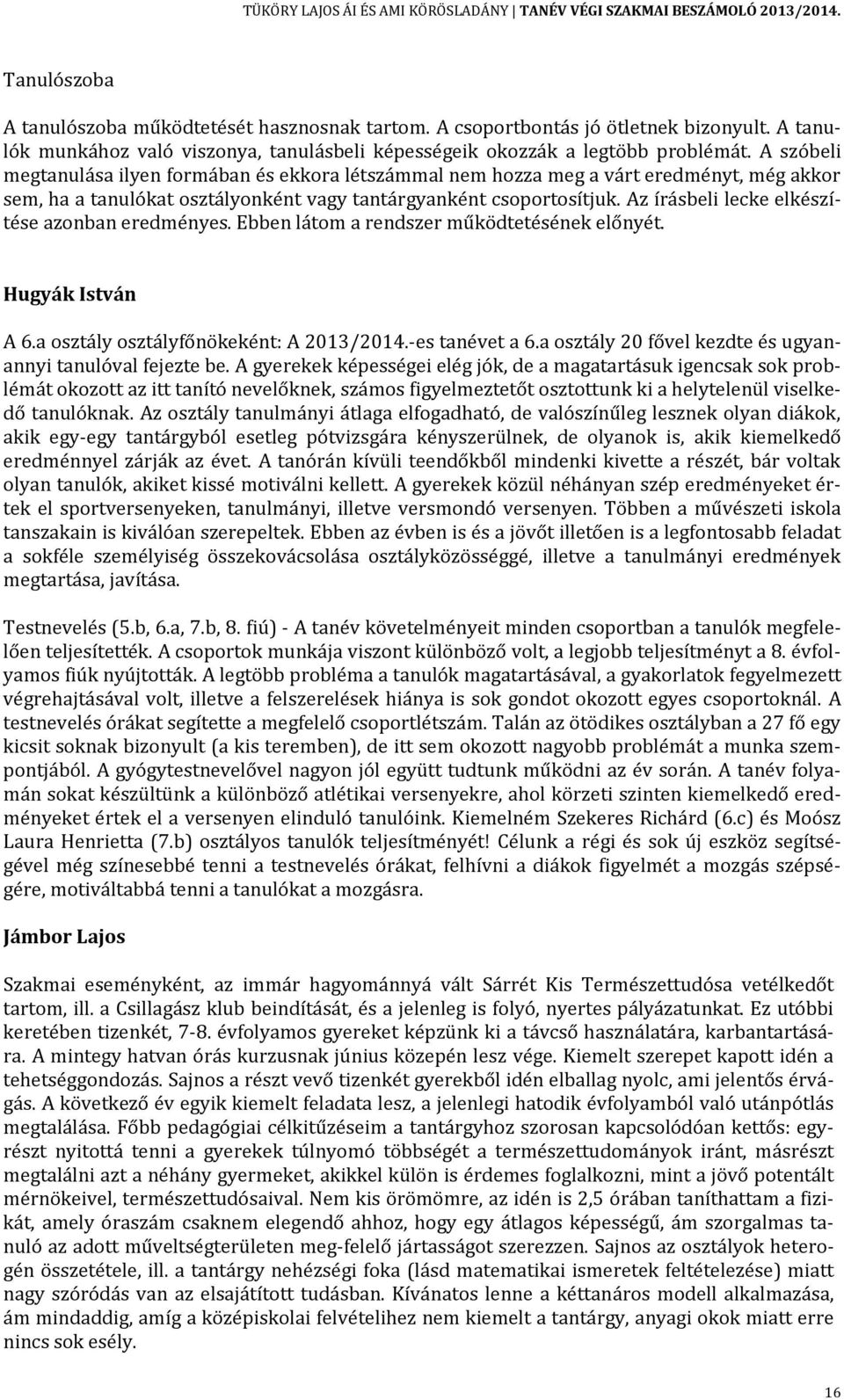 Az írásbeli lecke elkészítése azonban eredményes. Ebben látom a rendszer működtetésének előnyét. Hugyák István A 6.a osztály osztályfőnökeként: A 2013/2014.-es tanévet a 6.