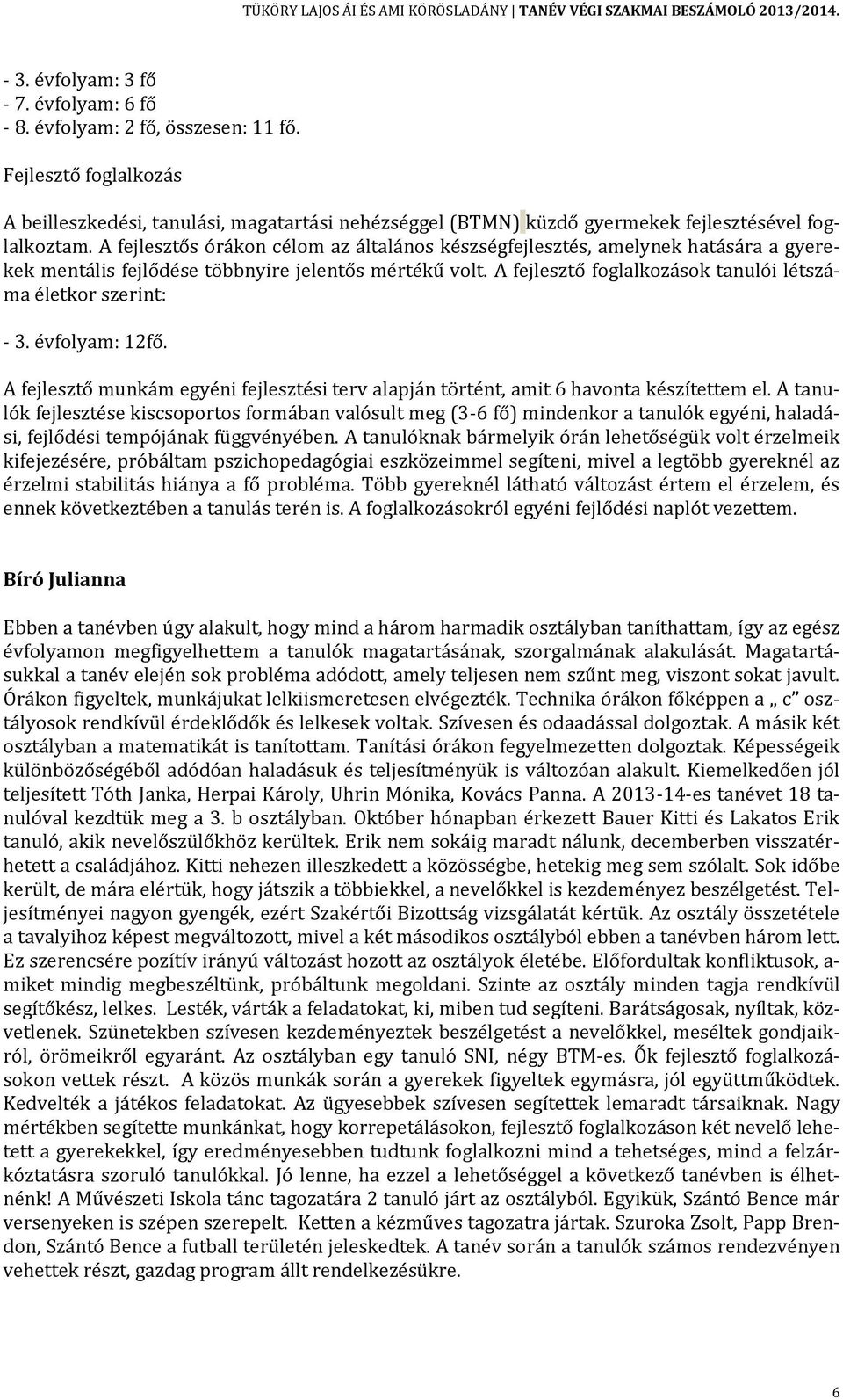 A fejlesztős órákon célom az általános készségfejlesztés, amelynek hatására a gyerekek mentális fejlődése többnyire jelentős mértékű volt.