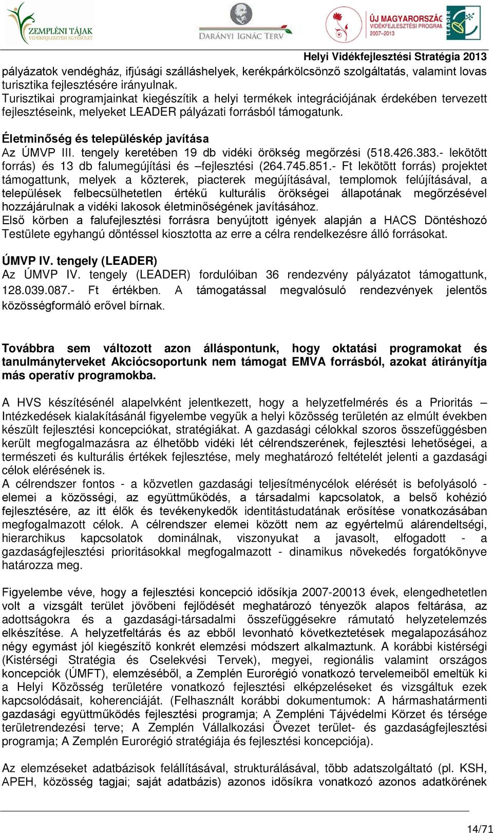 Életminőség és településkép javítása Az ÚMVP III. tengely keretében 19 db vidéki örökség megőrzési (518.426.383.- lekötött forrás) és 13 db falumegújítási és fejlesztési (264.745.851.