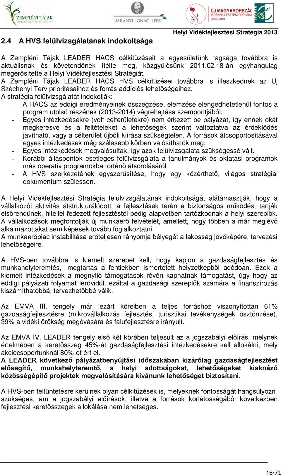 A Zempléni Tájak LEADER HACS HVS célkitűzései továbbra is illeszkednek az Új Széchenyi Terv prioritásaihoz és forrás addíciós lehetőségeihez.