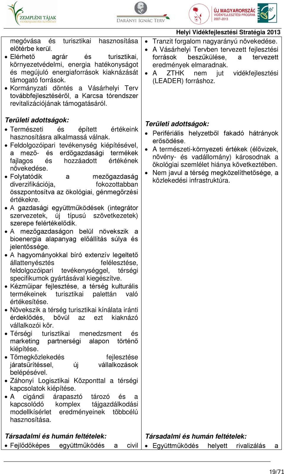 Feldolgozóipari tevékenység kiépítésével, a mező- és erdőgazdasági termékek fajlagos és hozzáadott értékének növekedése.