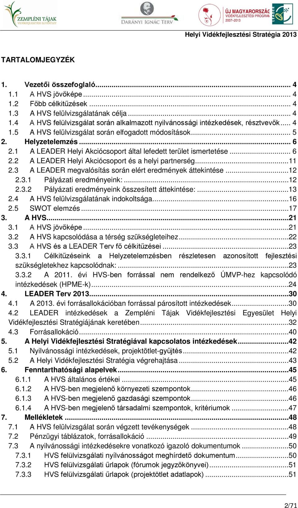 ..11 2.3 A LEADER megvalósítás során elért eredmények áttekintése...12 2.3.1 Pályázati eredményeink:...12 2.3.2 Pályázati eredményeink összesített áttekintése:...13 2.