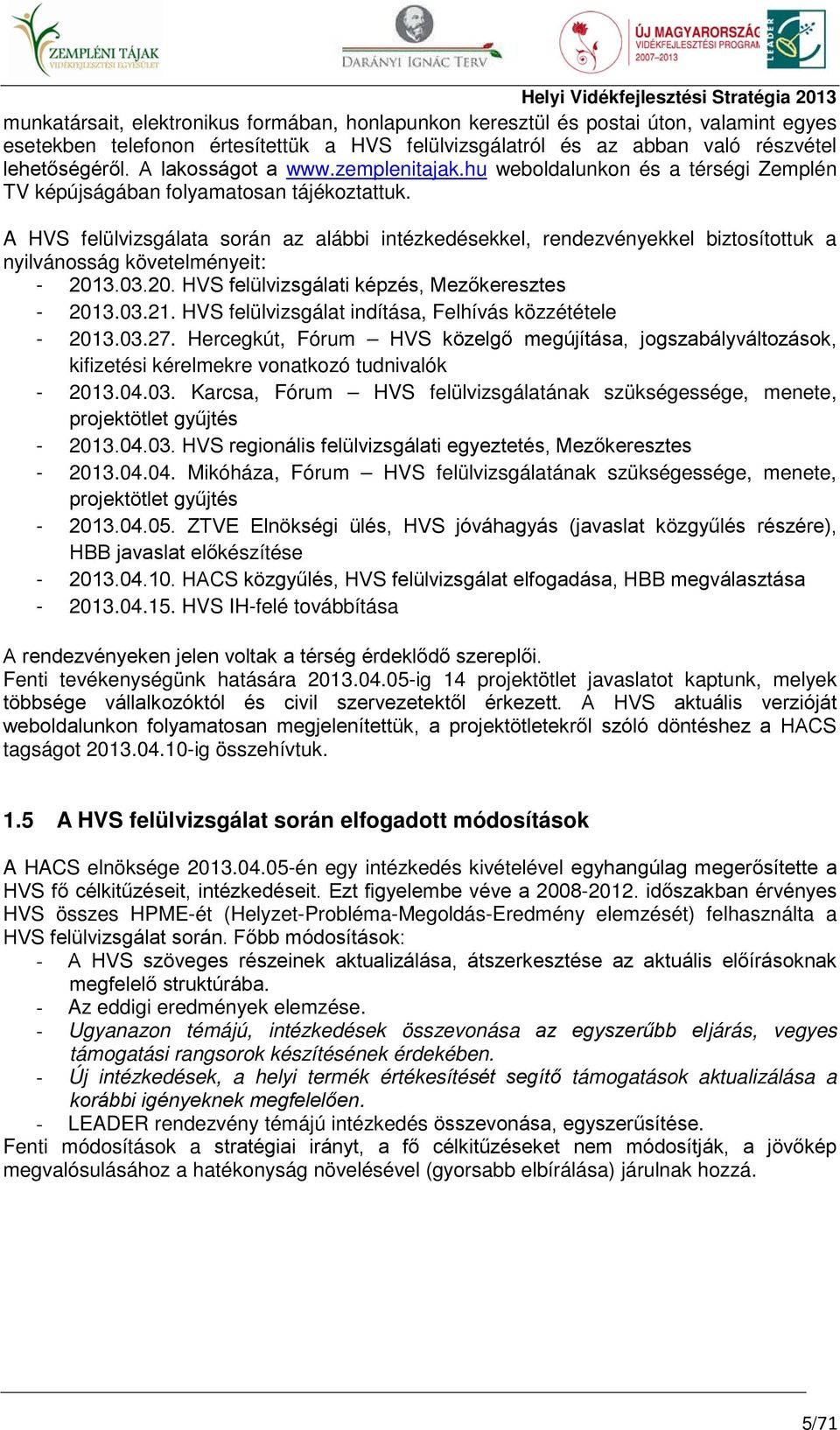 A HVS felülvizsgálata során az alábbi intézkedésekkel, rendezvényekkel biztosítottuk a nyilvánosság követelményeit: - 2013.03.20. HVS felülvizsgálati képzés, Mezőkeresztes - 2013.03.21.