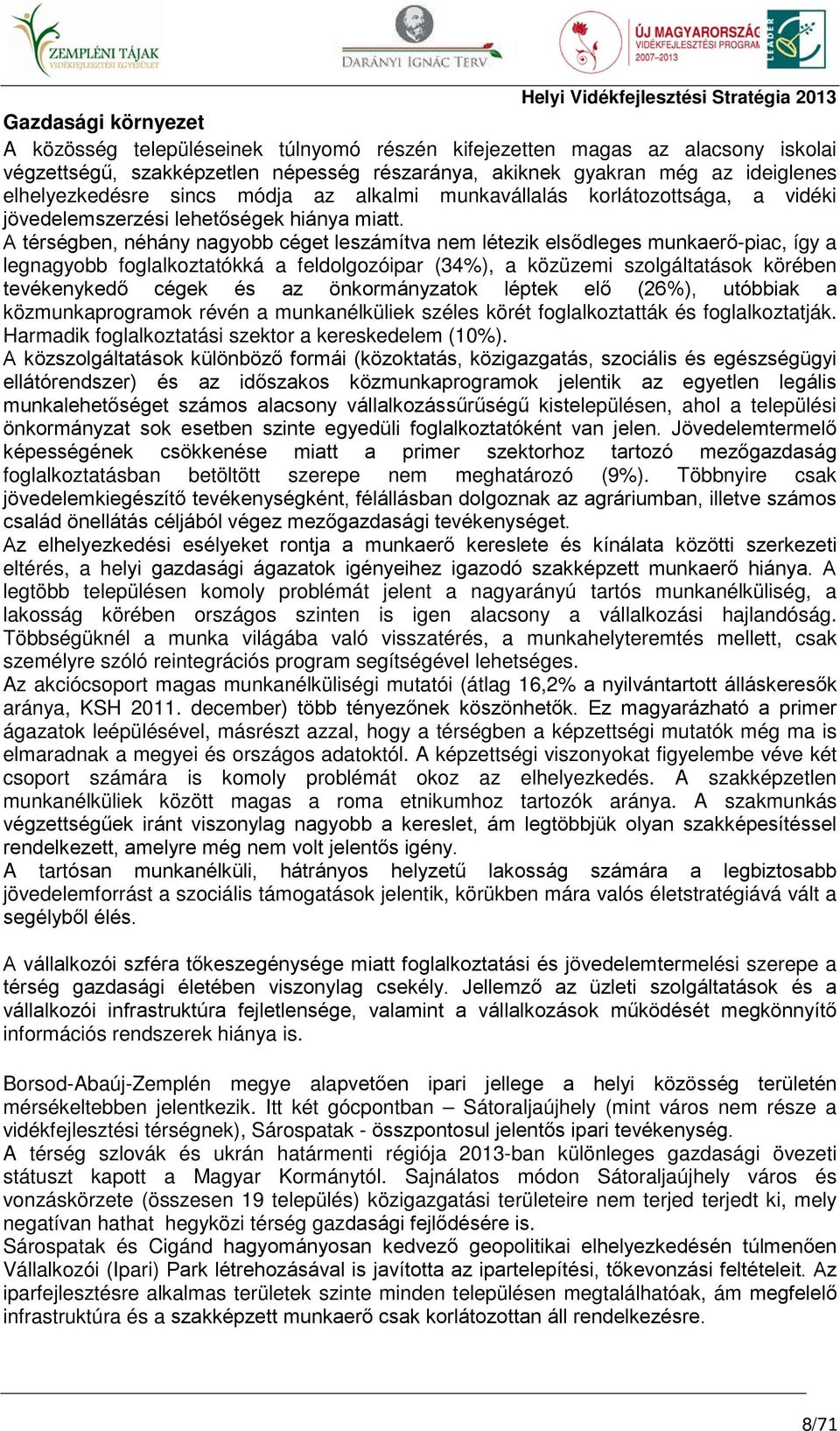 A térségben, néhány nagyobb céget leszámítva nem létezik elsődleges munkaerő-piac, így a legnagyobb foglalkoztatókká a feldolgozóipar (34%), a közüzemi szolgáltatások körében tevékenykedő cégek és az