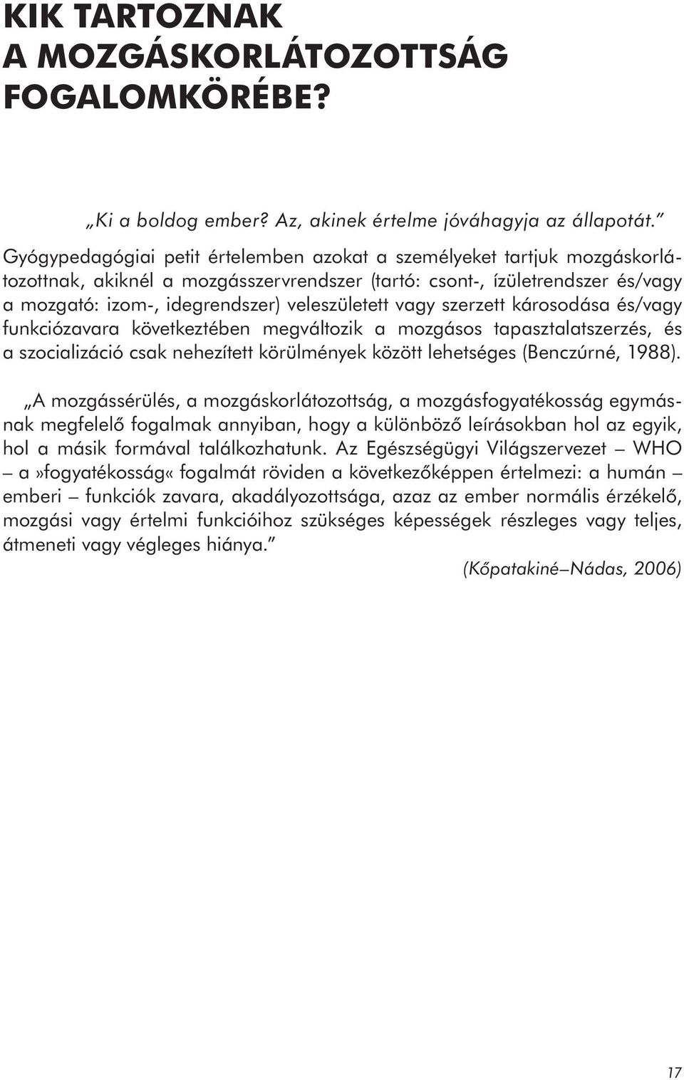 vagy szerzett károsodása és/vagy funkciózavara következtében megváltozik a mozgásos tapasztalatszerzés, és a szocializáció csak nehezített körülmények között lehetséges (Benczúrné, 1988).