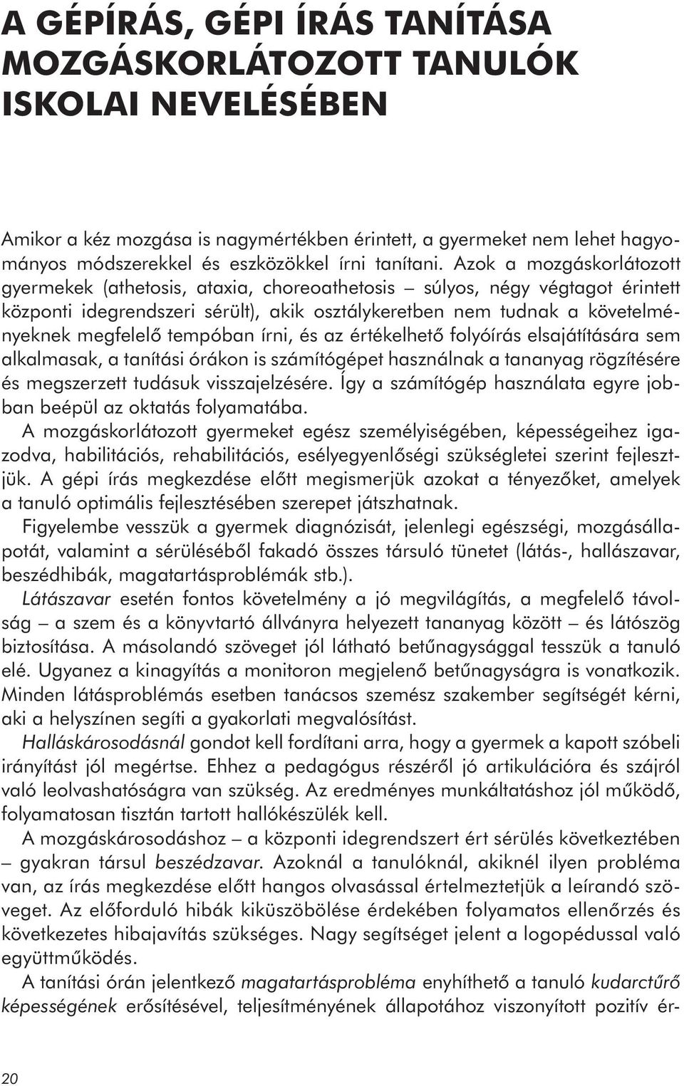 tempóban írni, és az értékelhető folyóírás elsajátítására sem alkalmasak, a tanítási órákon is számítógépet használnak a tananyag rögzítésére és megszerzett tudásuk visszajelzésére.