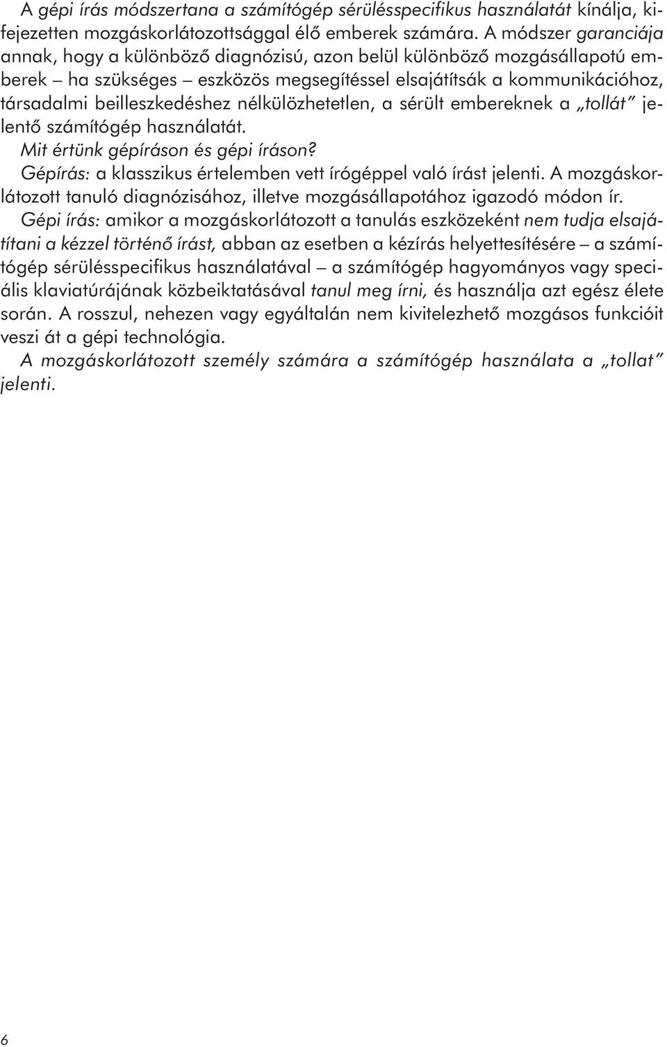 nélkülözhetetlen, a sérült embereknek a tollát jelentő számítógép használatát. Mit értünk gépíráson és gépi íráson? Gépírás: a klasszikus értelemben vett írógéppel való írást jelenti.