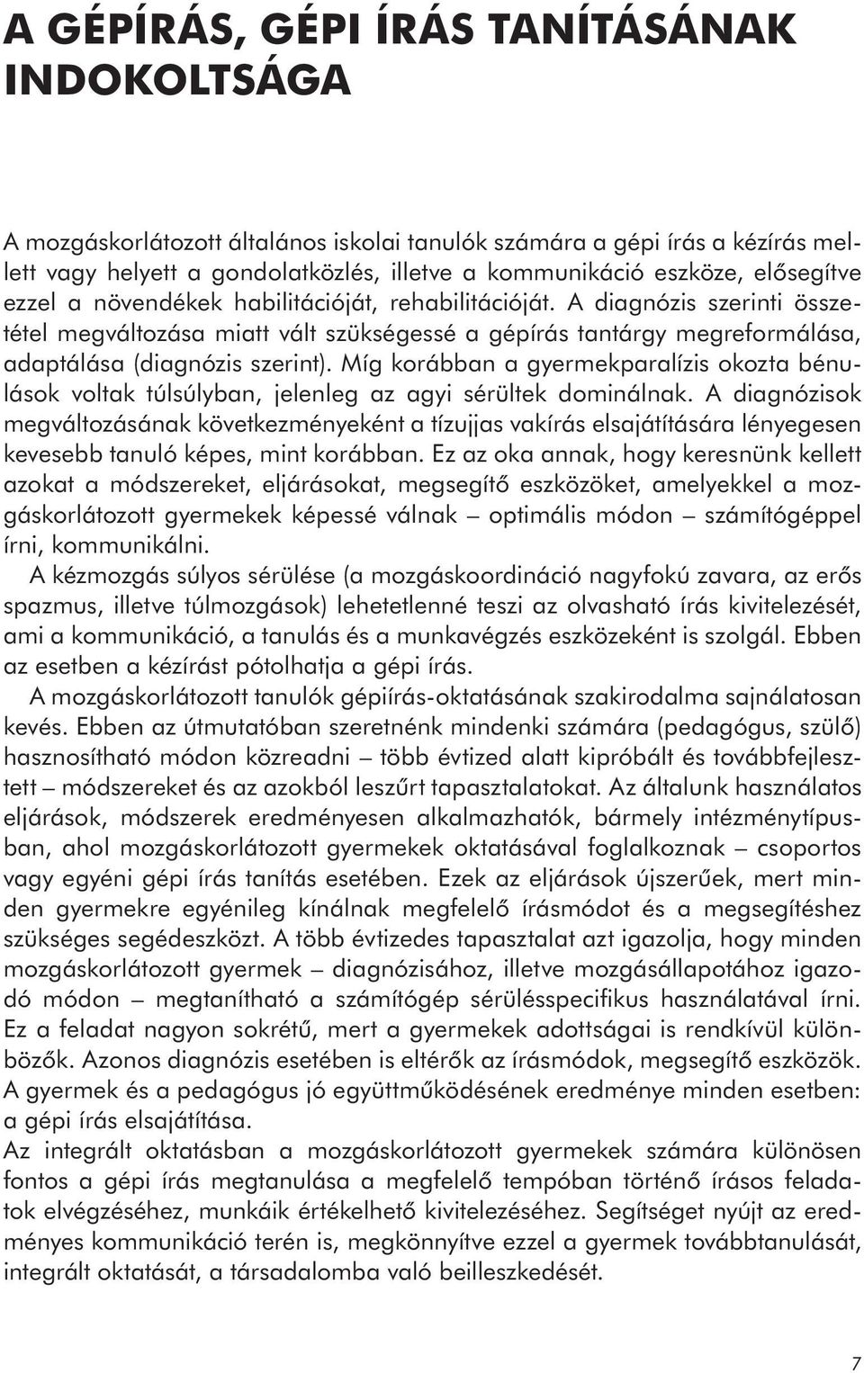 Míg korábban a gyermekparalízis okozta bénulások voltak túlsúlyban, jelenleg az agyi sérültek dominálnak.