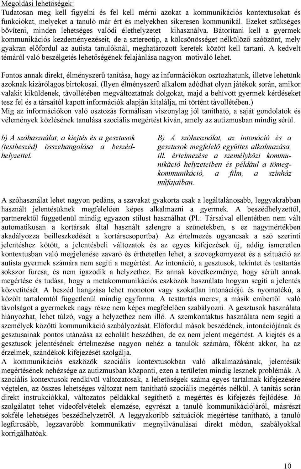 Bátorítani kell a gyermek kommunikációs kezdeményezéseit, de a sztereotip, a kölcsönösséget nélkülöző szóözönt, mely gyakran előfordul az autista tanulóknál, meghatározott keretek között kell tartani.