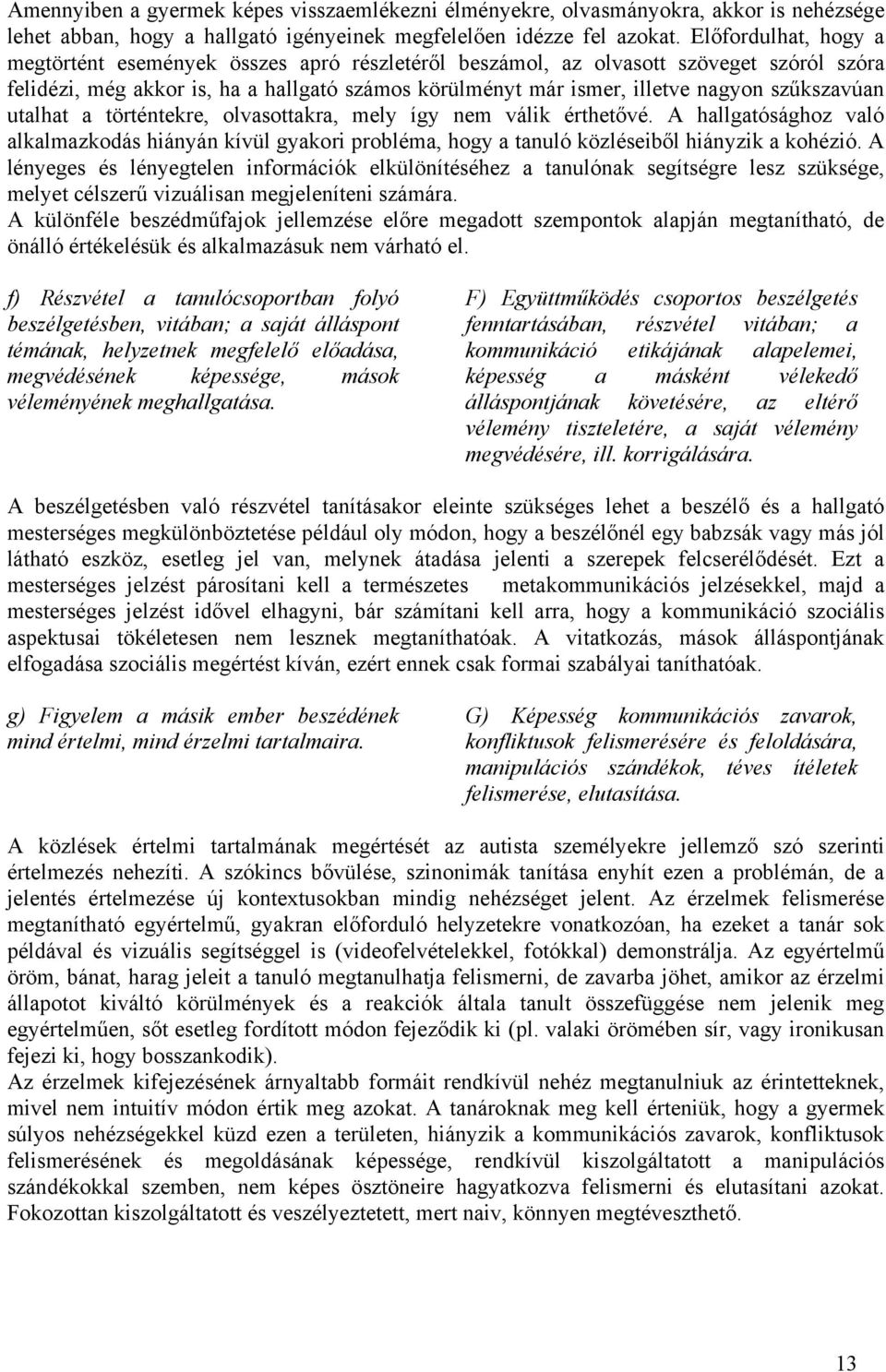 szűkszavúan utalhat a történtekre, olvasottakra, mely így nem válik érthetővé. A hallgatósághoz való alkalmazkodás hiányán kívül gyakori probléma, hogy a tanuló közléseiből hiányzik a kohézió.