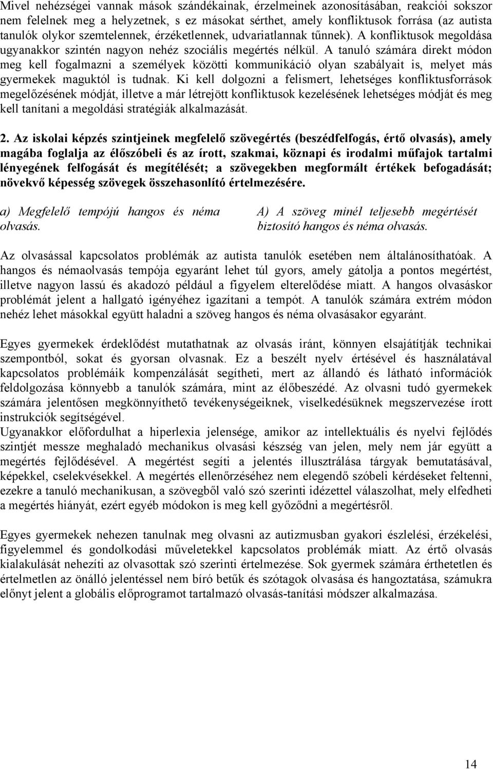 A tanuló számára direkt módon meg kell fogalmazni a személyek közötti kommunikáció olyan szabályait is, melyet más gyermekek maguktól is tudnak.