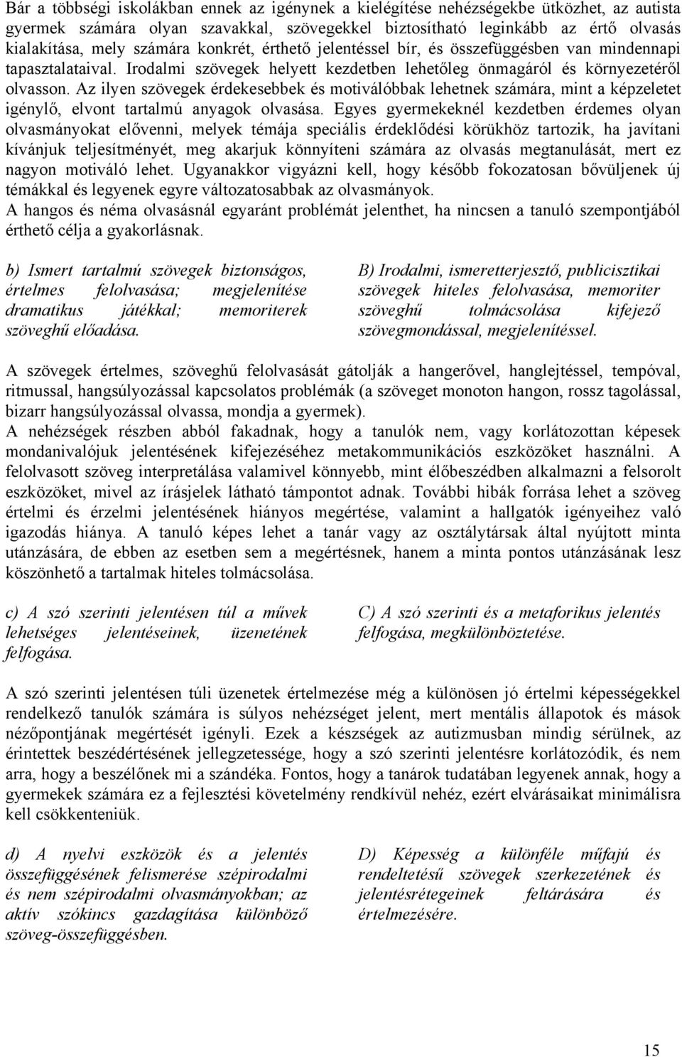 Az ilyen szövegek érdekesebbek és motiválóbbak lehetnek számára, mint a képzeletet igénylő, elvont tartalmú anyagok olvasása.