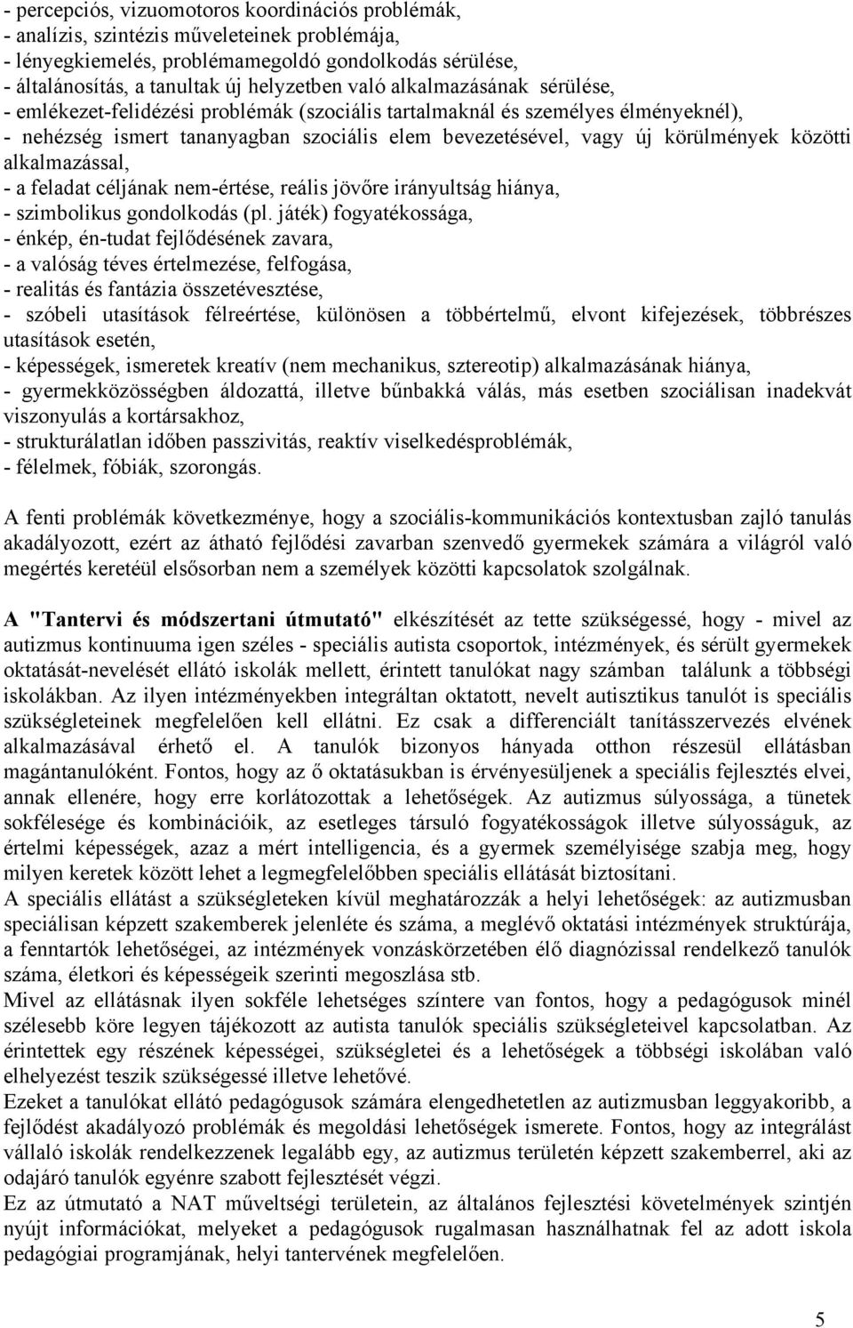 közötti alkalmazással, - a feladat céljának nem-értése, reális jövőre irányultság hiánya, - szimbolikus gondolkodás (pl.