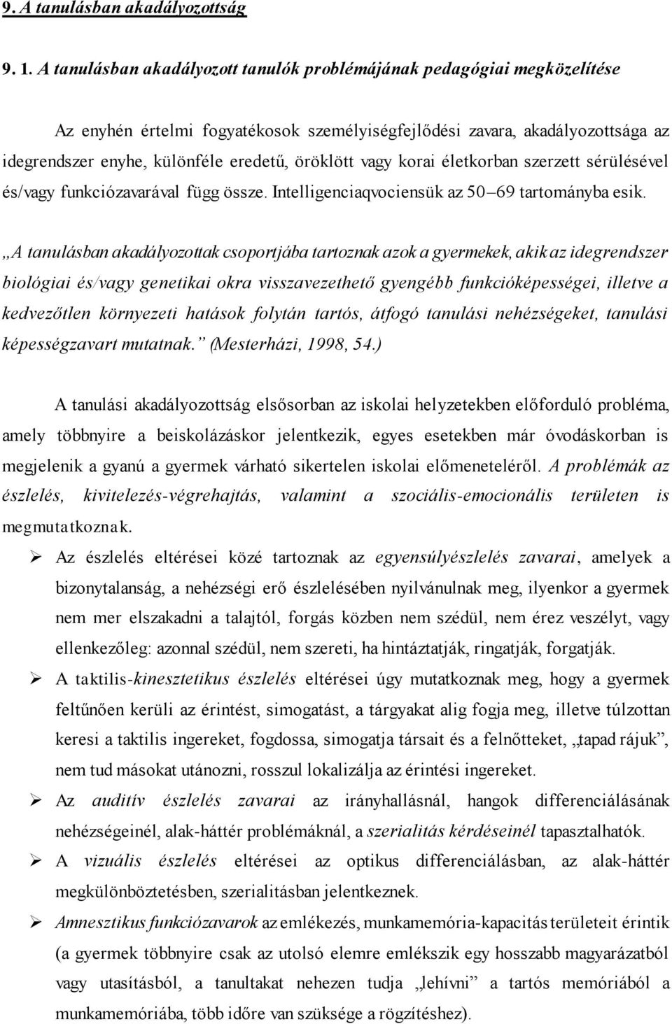 öröklött vagy korai életkorban szerzett sérülésével és/vagy funkciózavarával függ össze. Intelligenciaqvociensük az 50 69 tartományba esik.