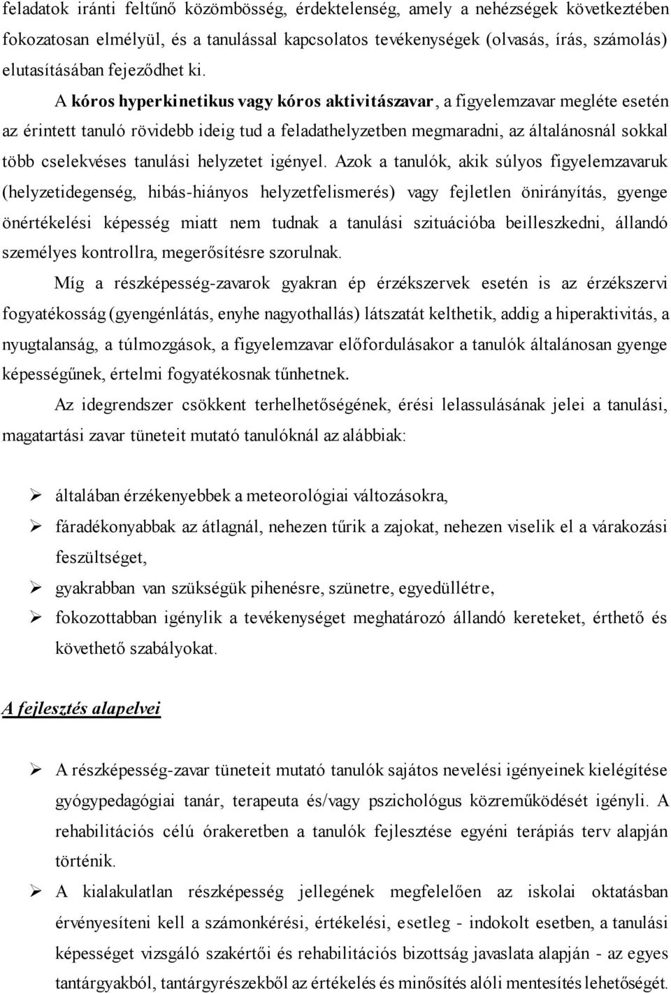 A kóros hyperkinetikus vagy kóros aktivitászavar, a figyelemzavar megléte esetén az érintett tanuló rövidebb ideig tud a feladathelyzetben megmaradni, az általánosnál sokkal több cselekvéses tanulási