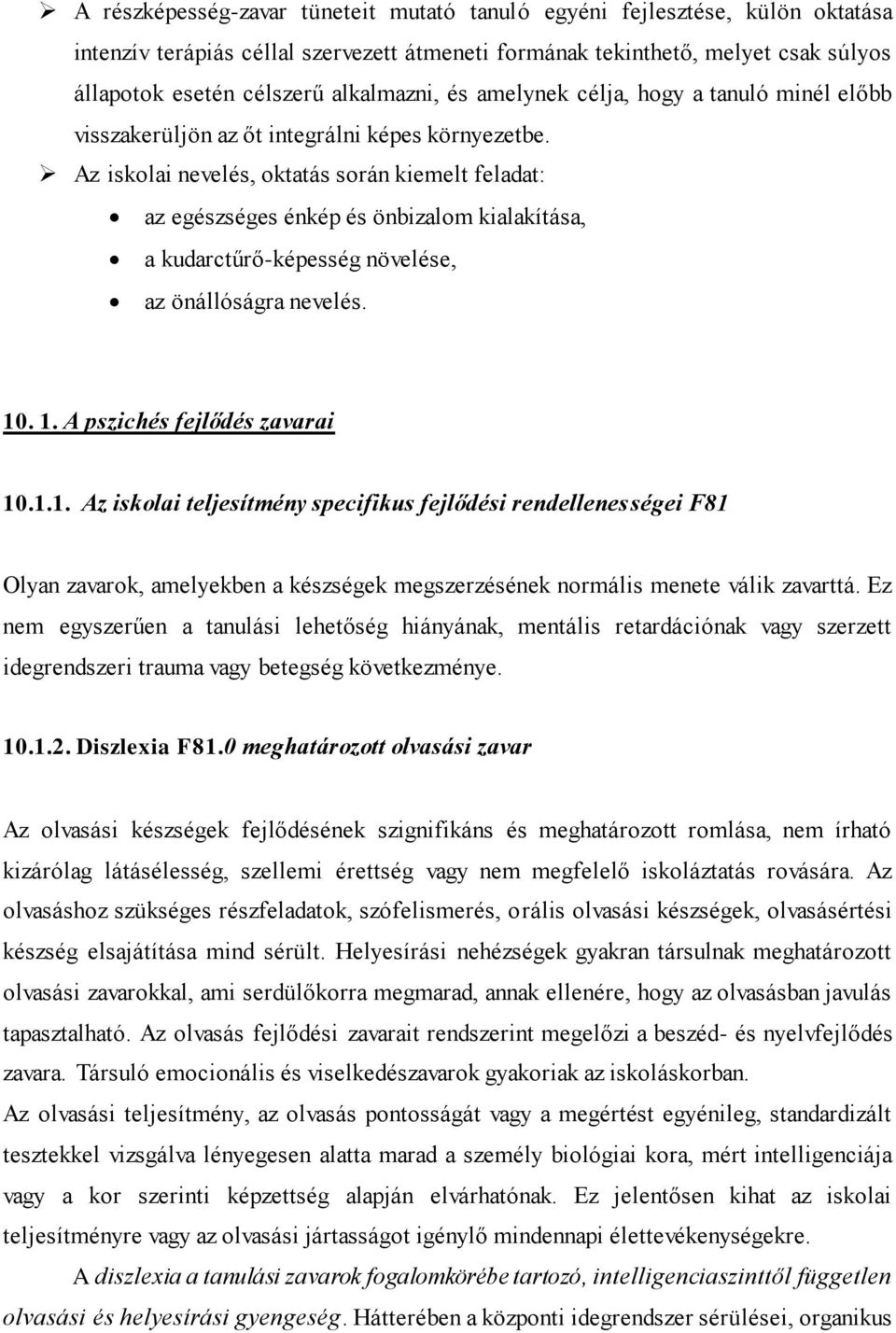 Az iskolai nevelés, oktatás során kiemelt feladat: az egészséges énkép és önbizalom kialakítása, a kudarctűrő-képesség növelése, az önállóságra nevelés. 10