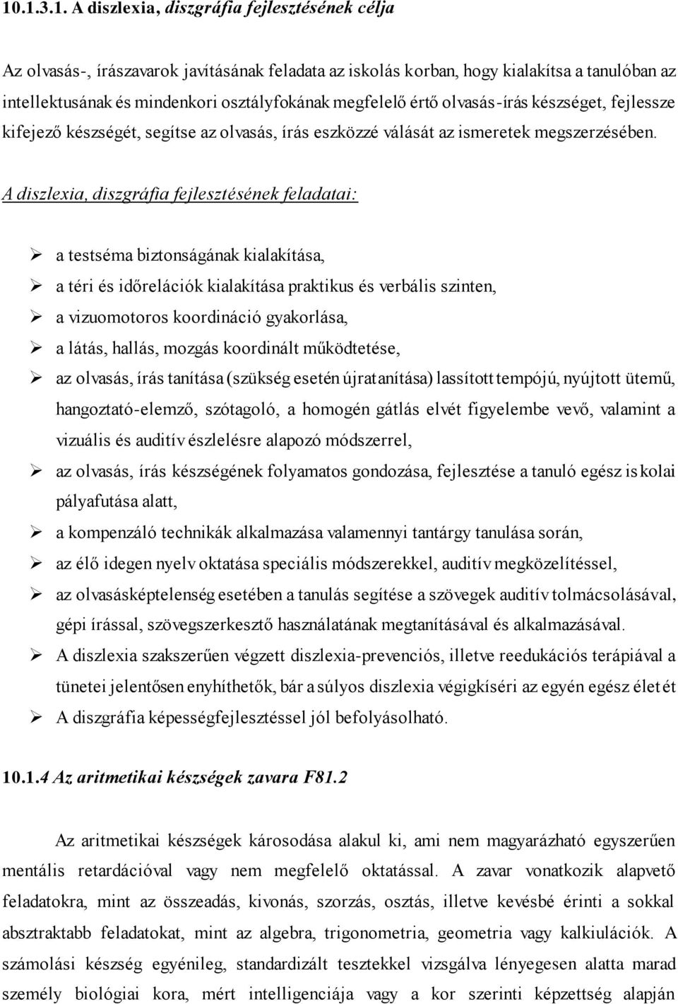 A diszlexia, diszgráfia fejlesztésének feladatai: a testséma biztonságának kialakítása, a téri és időrelációk kialakítása praktikus és verbális szinten, a vizuomotoros koordináció gyakorlása, a